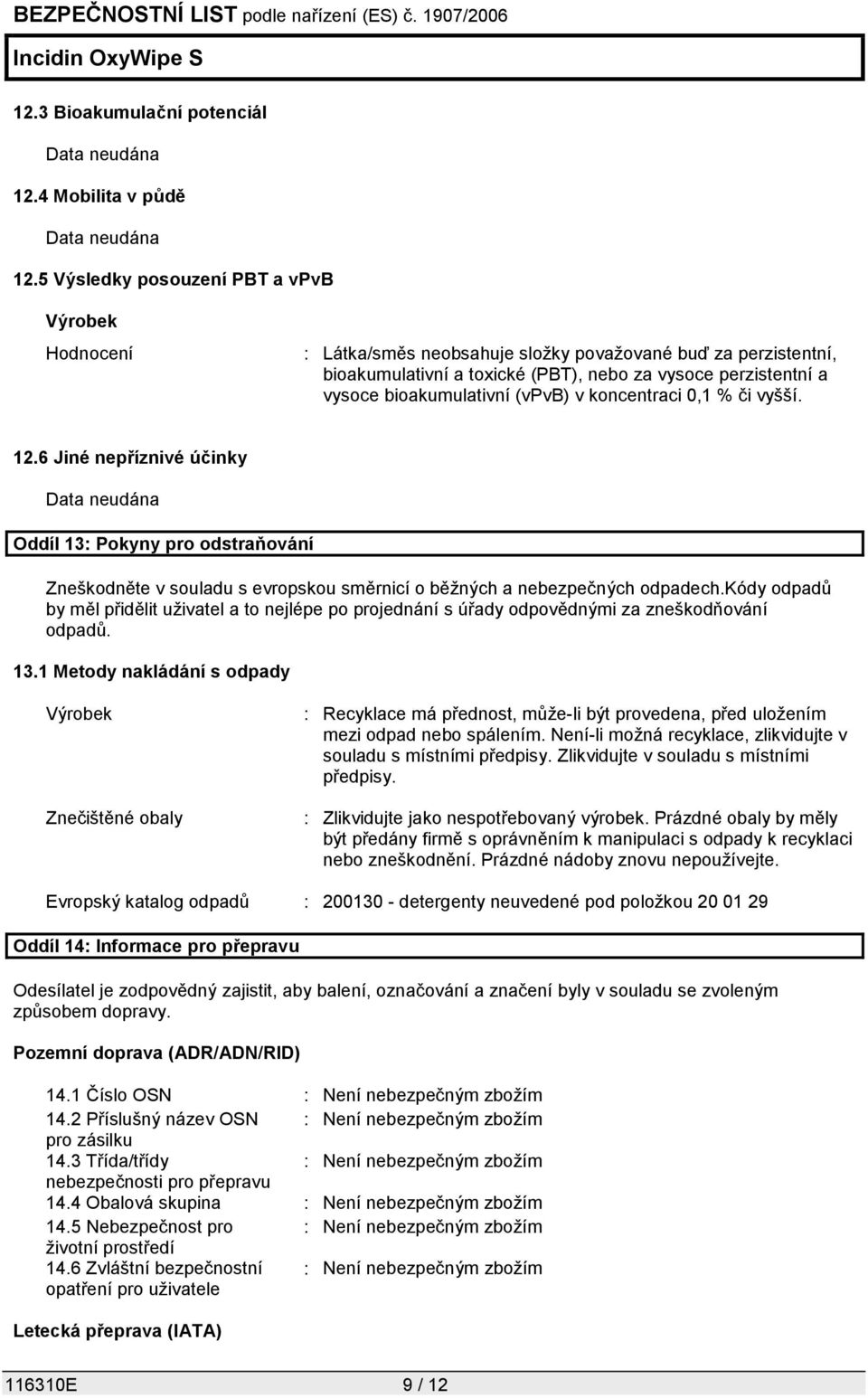 (vpvb) v koncentraci 0,1 % či vyšší. 12.6 Jiné nepříznivé účinky Data neudána Oddíl 13: Pokyny pro odstraňování Zneškodněte v souladu s evropskou směrnicí o běžných a nebezpečných odpadech.