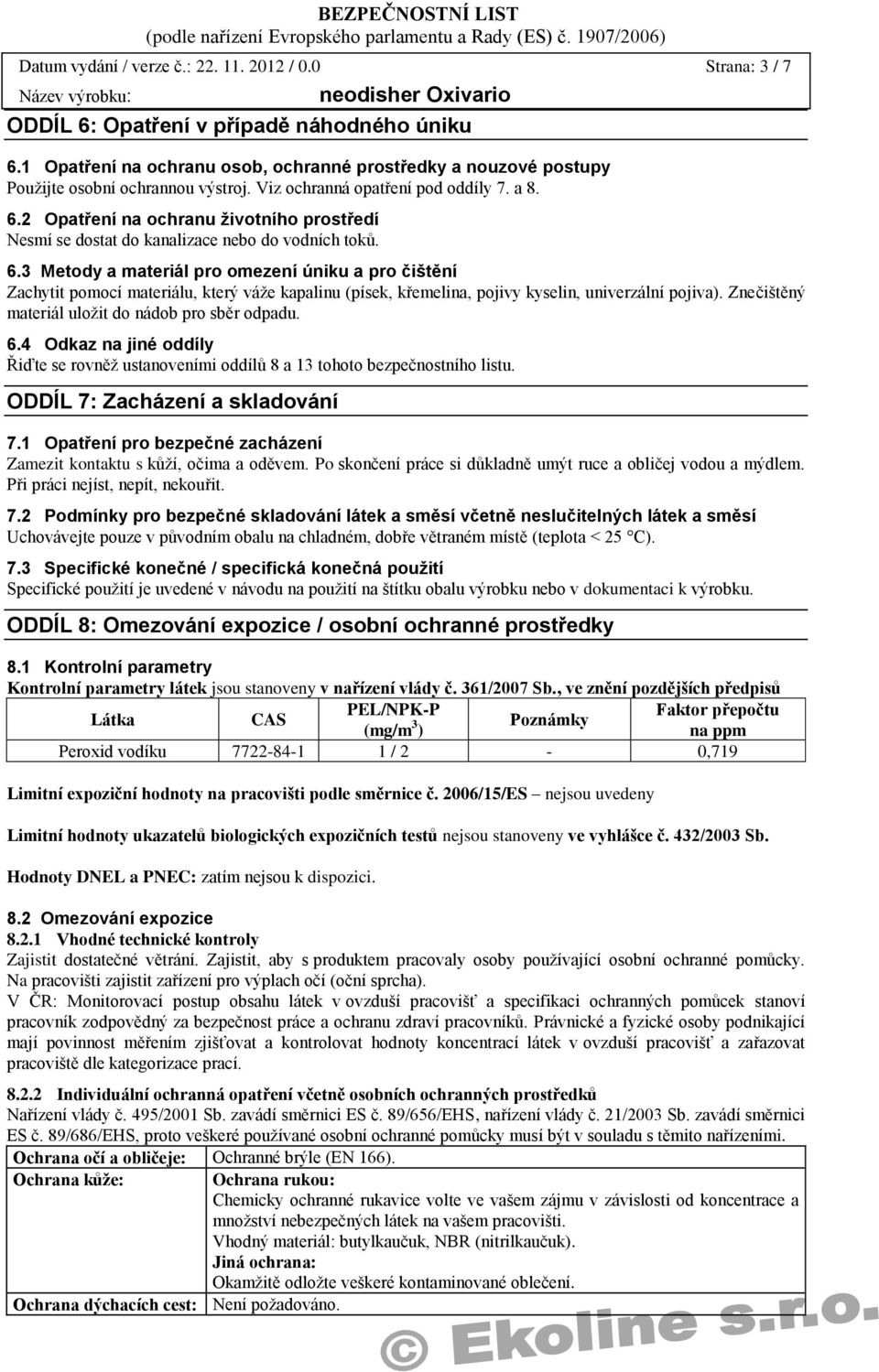 2 Opatření na ochranu životního prostředí Nesmí se dostat do kanalizace nebo do vodních toků. 6.