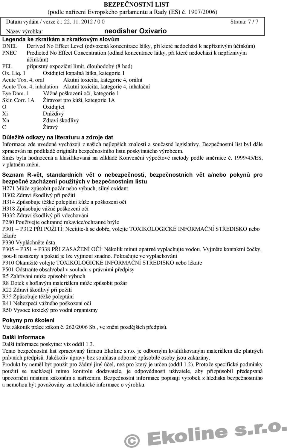 (odhad koncentrace látky, při které nedochází k nepříznivým účinkům) PEL přípustný expoziční limit, dlouhodobý (8 hod) Ox. Liq. 1 Oxidující kapalná látka, kategorie 1 Acute Tox.