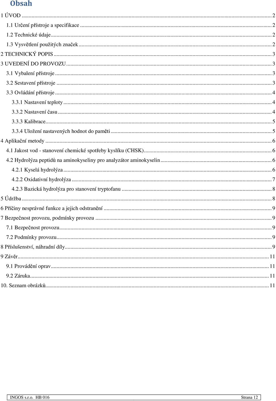 1 Jakost vod - stanovení chemické spotřeby kyslíku (CHSK)... 6 4.2 Hydrolýza peptidů na aminokyseliny pro analyzátor aminokyselin... 6 4.2.1 Kyselá hydrolýza... 6 4.2.2 Oxidativní hydrolýza... 7 4.2.3 Bazická hydrolýza pro stanovení tryptofanu.