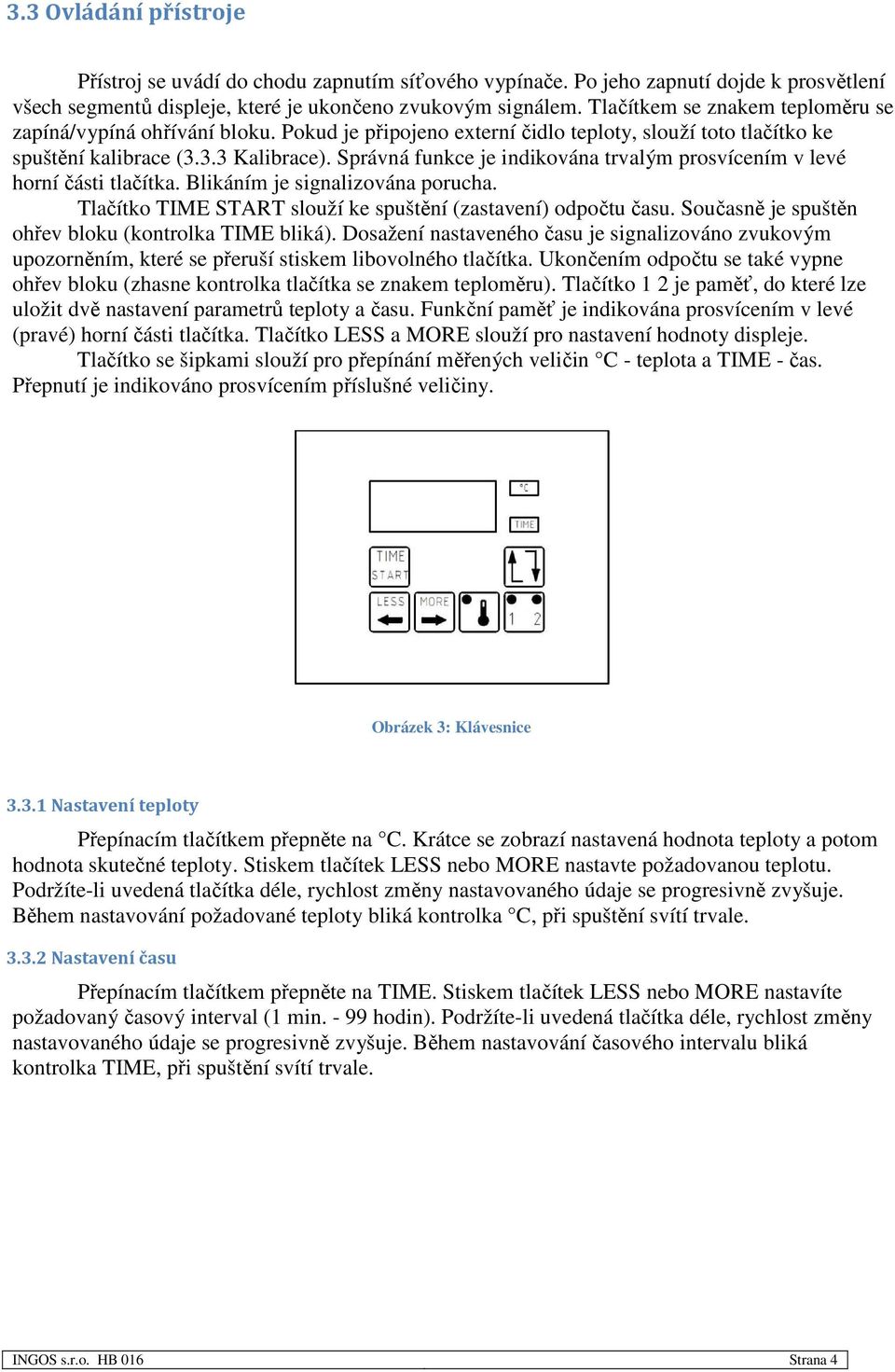 Správná funkce je indikována trvalým prosvícením v levé horní části tlačítka. Blikáním je signalizována porucha. Tlačítko TIME START slouží ke spuštění (zastavení) odpočtu času.