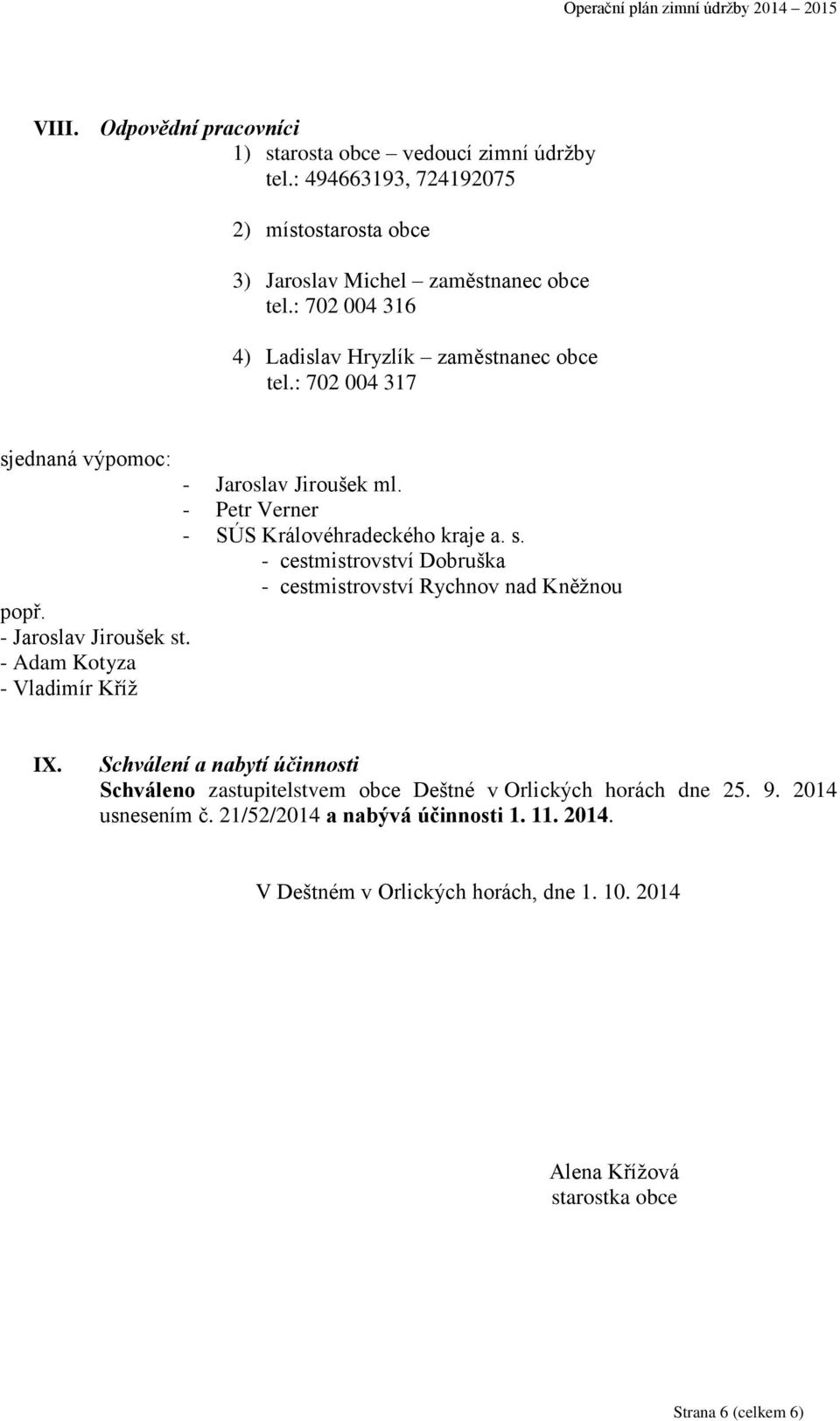 - Jaroslav Jiroušek st. - Adam Kotyza - Vladimír Kříž IX. Schválení a nabytí účinnosti Schváleno zastupitelstvem obce Deštné v Orlických horách dne 25. 9. 2014 usnesením č.