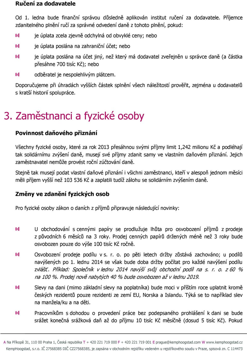 na účet jiný, než který má dodavatel zveřejněn u správce daně (a částka přesáhne 700 tisíc Kč); nebo odběratel je nespolehlivým plátcem.