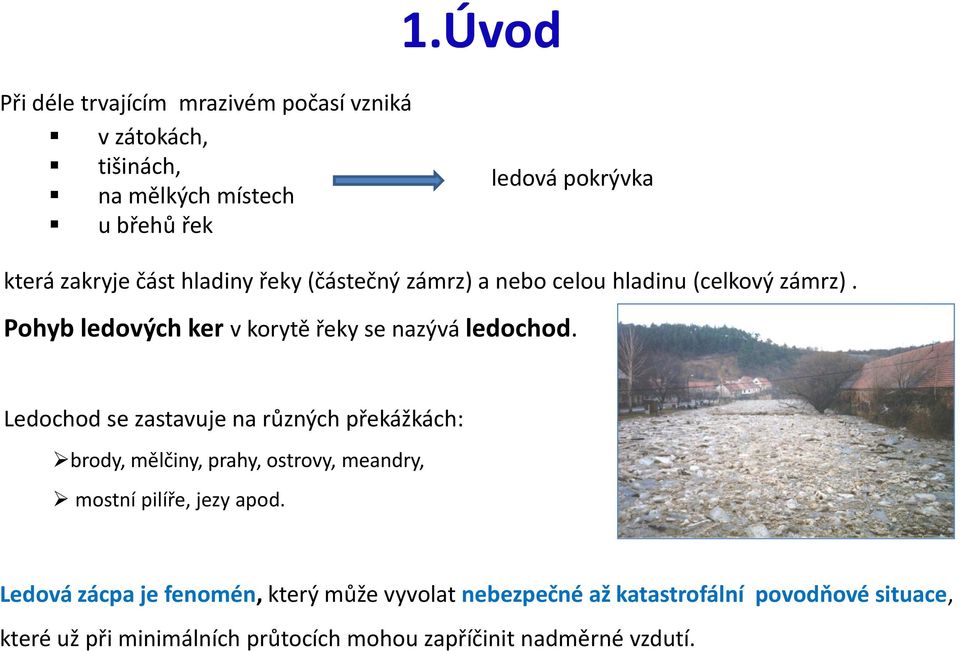 Ledochod se zastavuje na různých překážkách: brody, mělčiny, prahy, ostrovy, meandry, mostní pilíře, jezy apod.