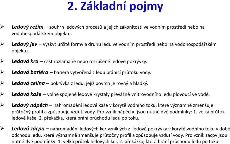 Ledová bariéra bariéra vytvořená z ledu bránící průtoku vody. Ledová celina pokrývka z ledu, jejíž povrch je rovný a hladký.