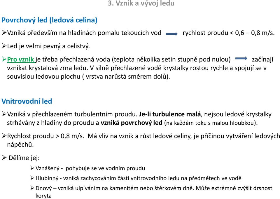 V silně přechlazené vodě krystalky rostou rychle a spojují se v souvislou ledovou plochu ( vrstva narůstá směrem dolů). Vnitrovodní led Vzniká v přechlazeném turbulentním proudu.