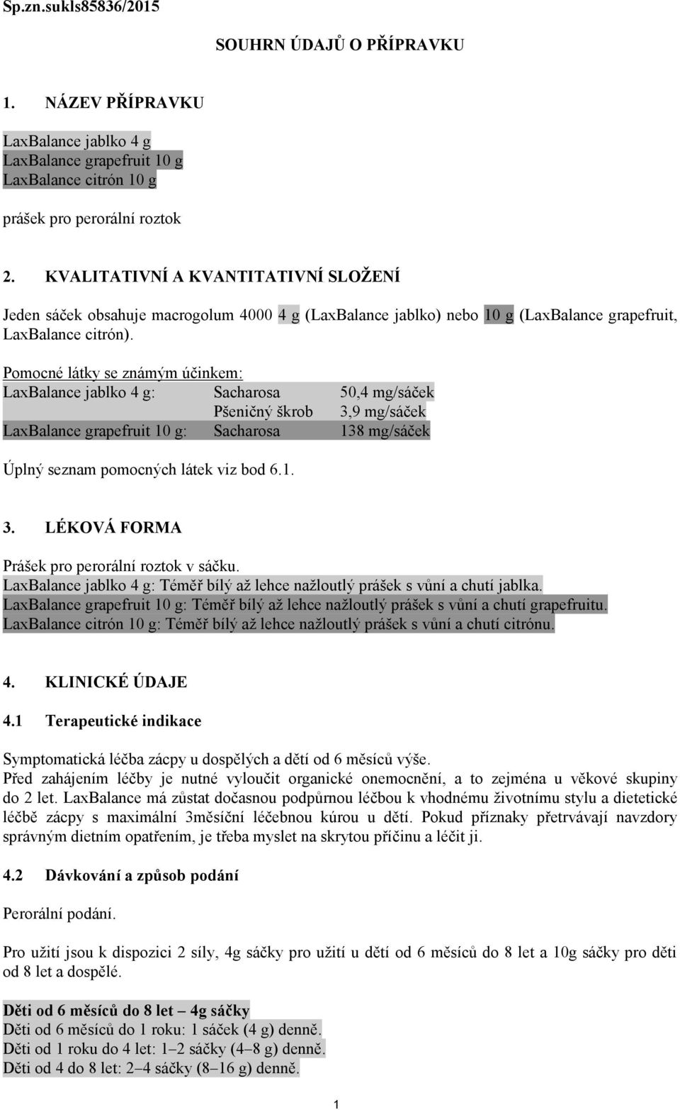 Pomocné látky se známým účinkem: LaxBalance jablko 4 g: Sacharosa 50,4 mg/sáček Pšeničný škrob 3,9 mg/sáček LaxBalance grapefruit 10 g: Sacharosa 138 mg/sáček Úplný seznam pomocných látek viz bod 6.1. 3. LÉKOVÁ FORMA Prášek pro perorální roztok v sáčku.