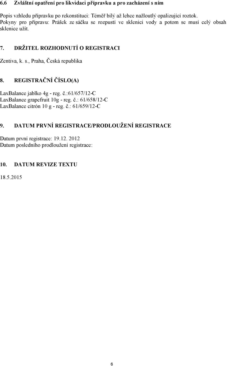 REGISTRAČNÍ ČÍSLO(A) LaxBalance jablko 4g - reg. č.:61/657/12-c LaxBalance grapefruit 10g - reg. č.: 61/658/12-C LaxBalance citrón 10 g - reg. č.: 61/659/12-C 9.