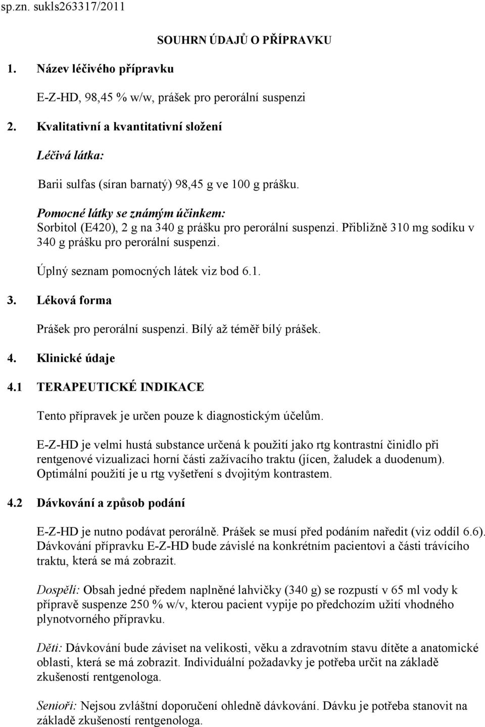 Přibližně 310 mg sodíku v 340 g prášku pro perorální suspenzi. Úplný seznam pomocných látek viz bod 6.1. 3. Léková forma Prášek pro perorální suspenzi. Bílý až téměř bílý prášek. 4. Klinické údaje 4.