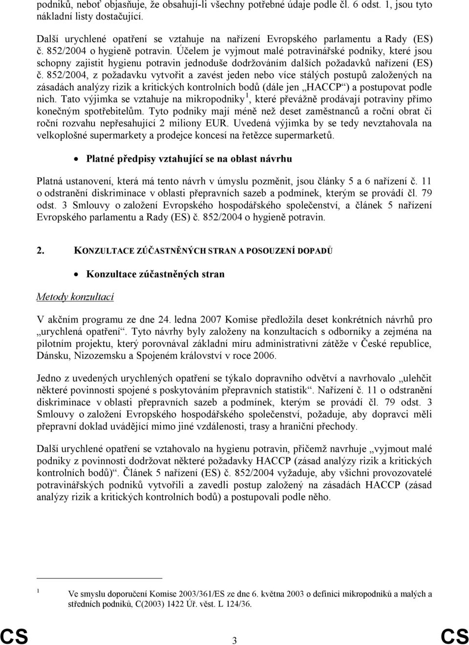 Účelem je vyjmout malé potravinářské podniky, které jsou schopny zajistit hygienu potravin jednoduše dodržováním dalších požadavků nařízení (ES) č.