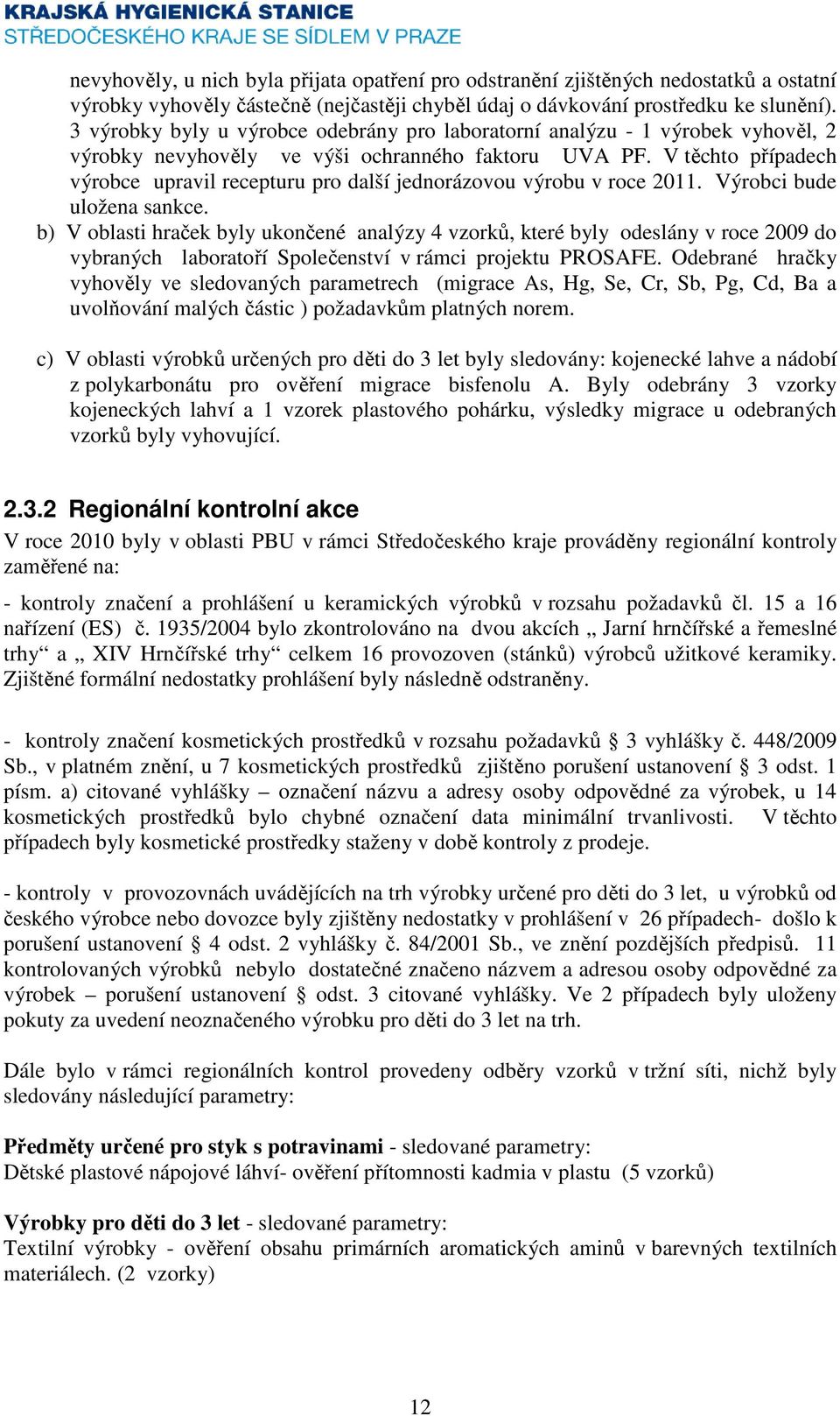 V těchto případech výrobce upravil recepturu pro další jednorázovou výrobu v roce 2011. Výrobci bude uložena sankce.