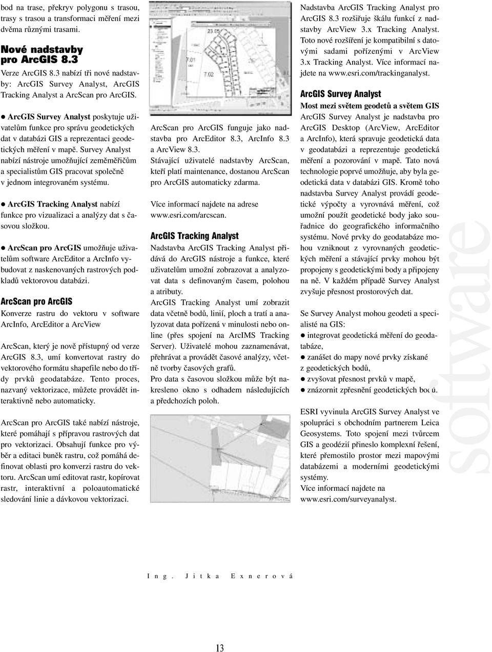 ! ArcGIS Survey Analyst poskytuje uživatelům funkce pro správu geodetických dat v databázi GIS a reprezentaci geodetických měření v mapě.