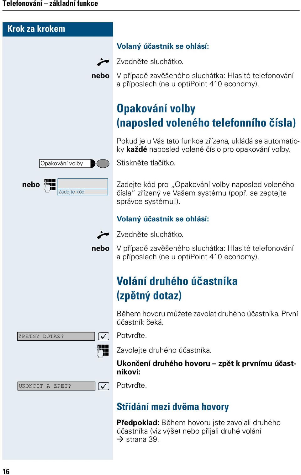 p Opakování volby Zadejte kód Stiskněte tlačítko. Zadejte kód pro Opakování volby naposled voleného čísla zřízený ve Vašem systému (popř. se zeptejte správce systému!).