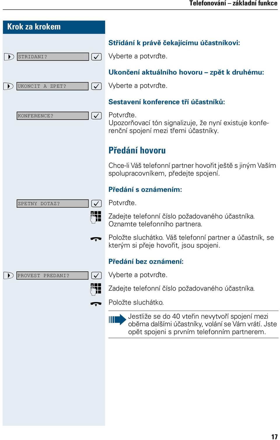 Předání hovoru Chce-li Váš telefonní partner hovořit ještě s jiným Vaším spolupracovníkem, předejte spojení. Předání s oznámením: ZPETNY DOTAZ? : Potvrďte.