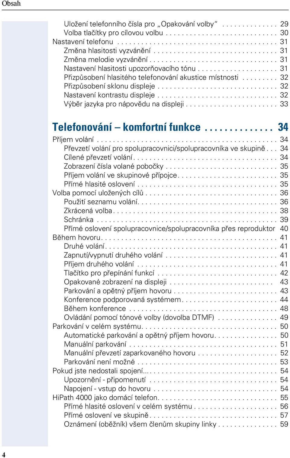 ........ 32 Přizpůsobení sklonu displeje.............................. 32 Nastavení kontrastu displeje.............................. 32 Výběr jazyka pro nápovědu na displeji.