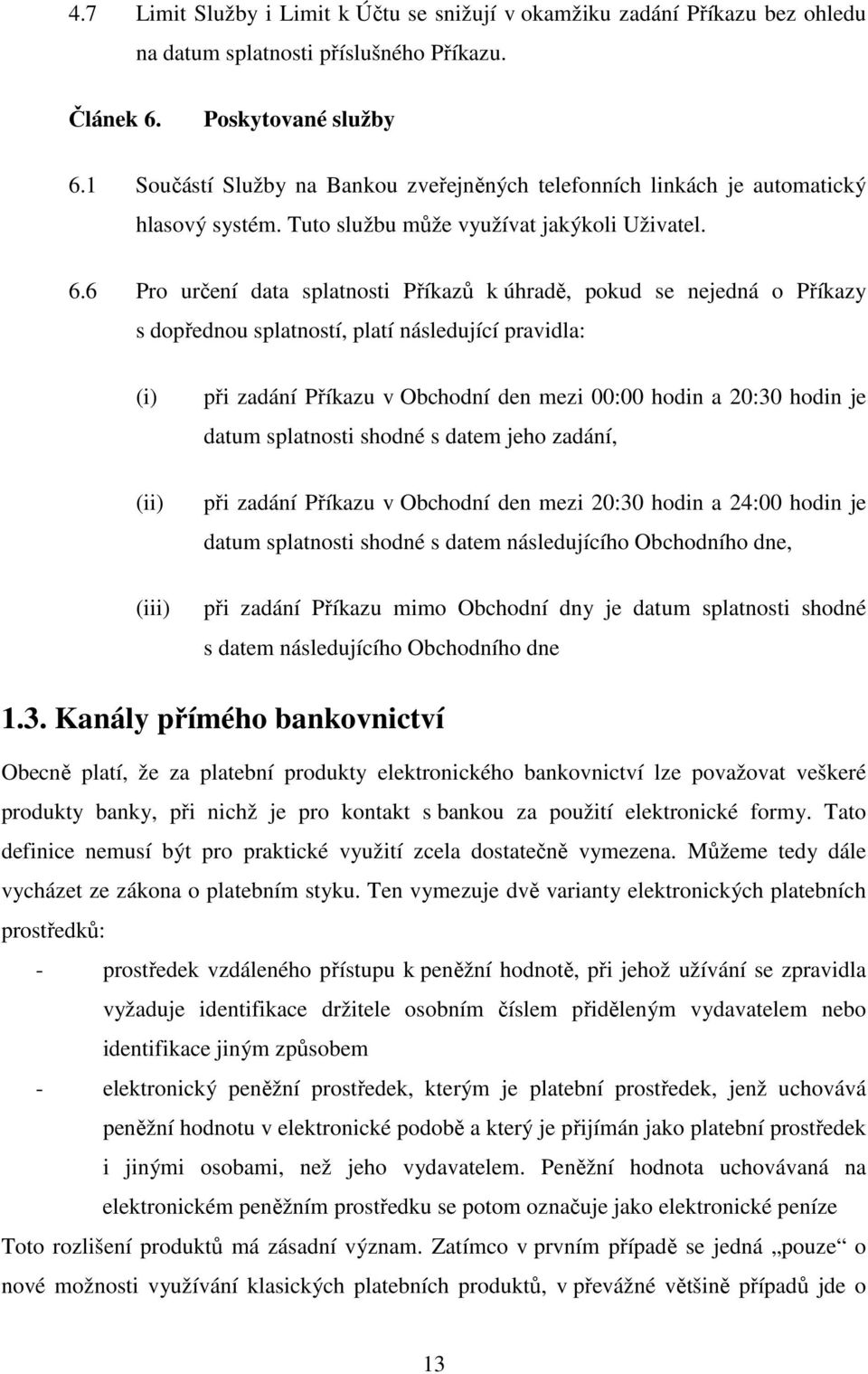 6 Pro určení data splatnosti Příkazů k úhradě, pokud se nejedná o Příkazy s dopřednou splatností, platí následující pravidla: (i) (ii) (iii) při zadání Příkazu v Obchodní den mezi 00:00 hodin a 20:30