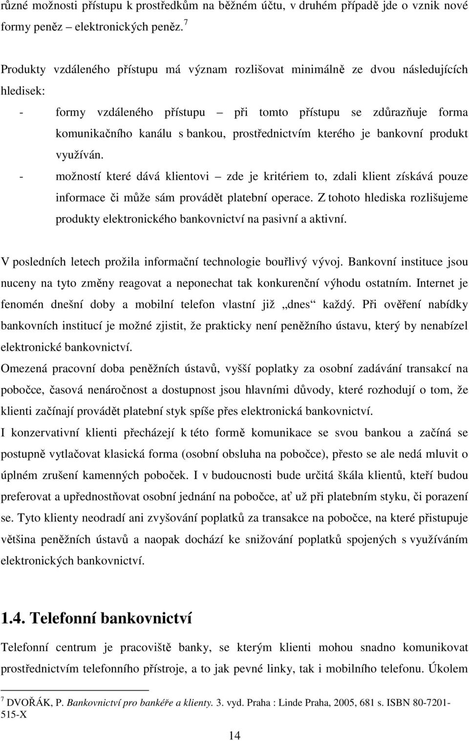 prostřednictvím kterého je bankovní produkt využíván. - možností které dává klientovi zde je kritériem to, zdali klient získává pouze informace či může sám provádět platební operace.