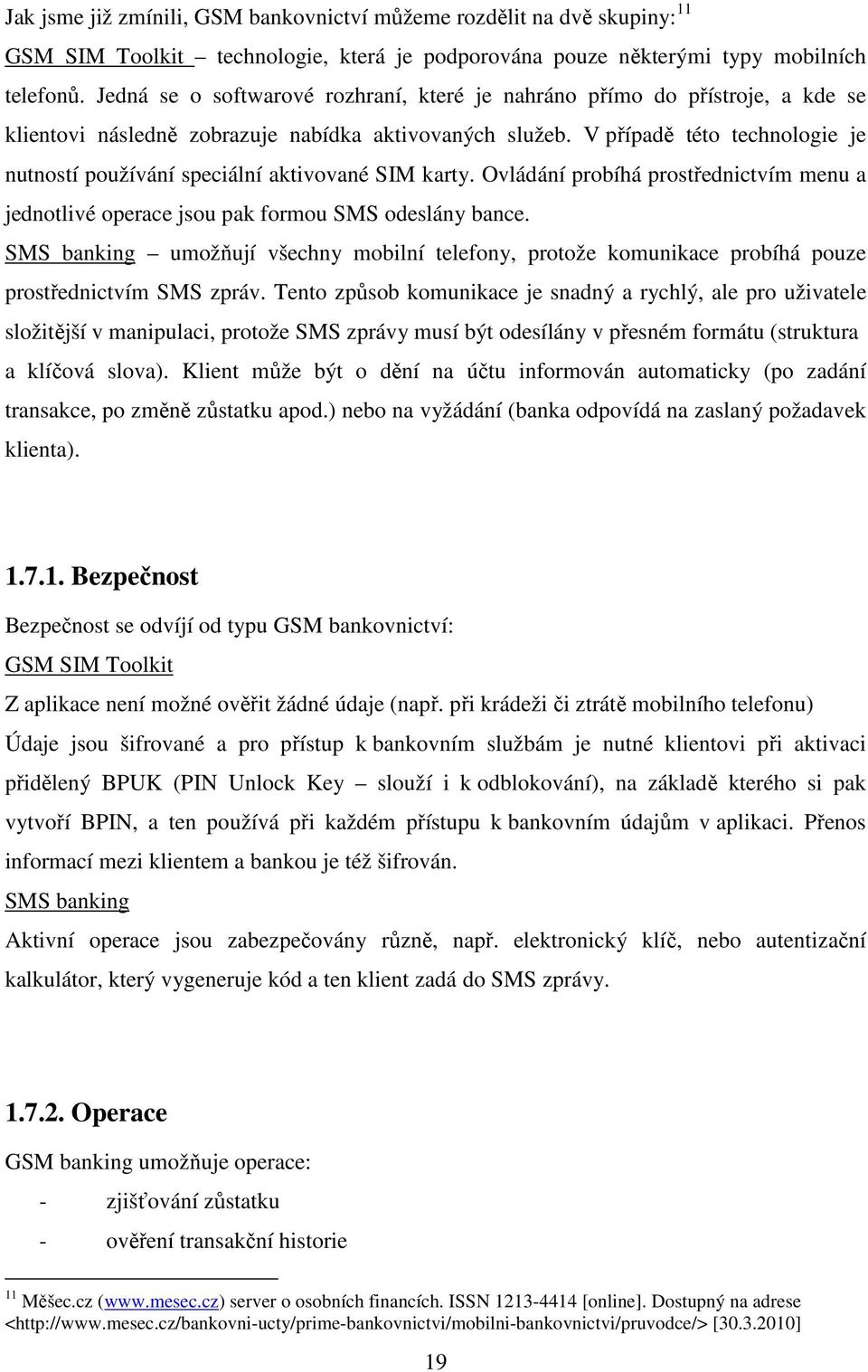 V případě této technologie je nutností používání speciální aktivované SIM karty. Ovládání probíhá prostřednictvím menu a jednotlivé operace jsou pak formou SMS odeslány bance.