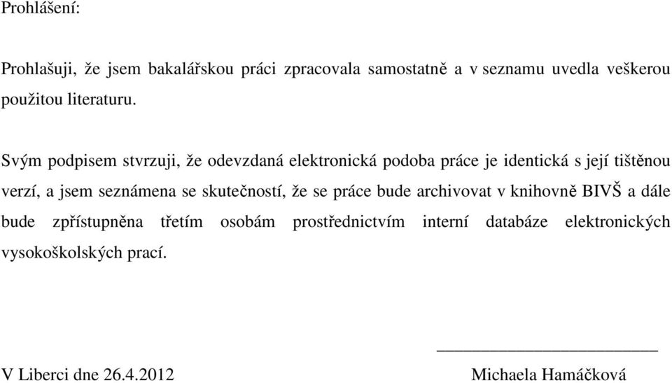 Svým podpisem stvrzuji, že odevzdaná elektronická podoba práce je identická s její tištěnou verzí, a jsem