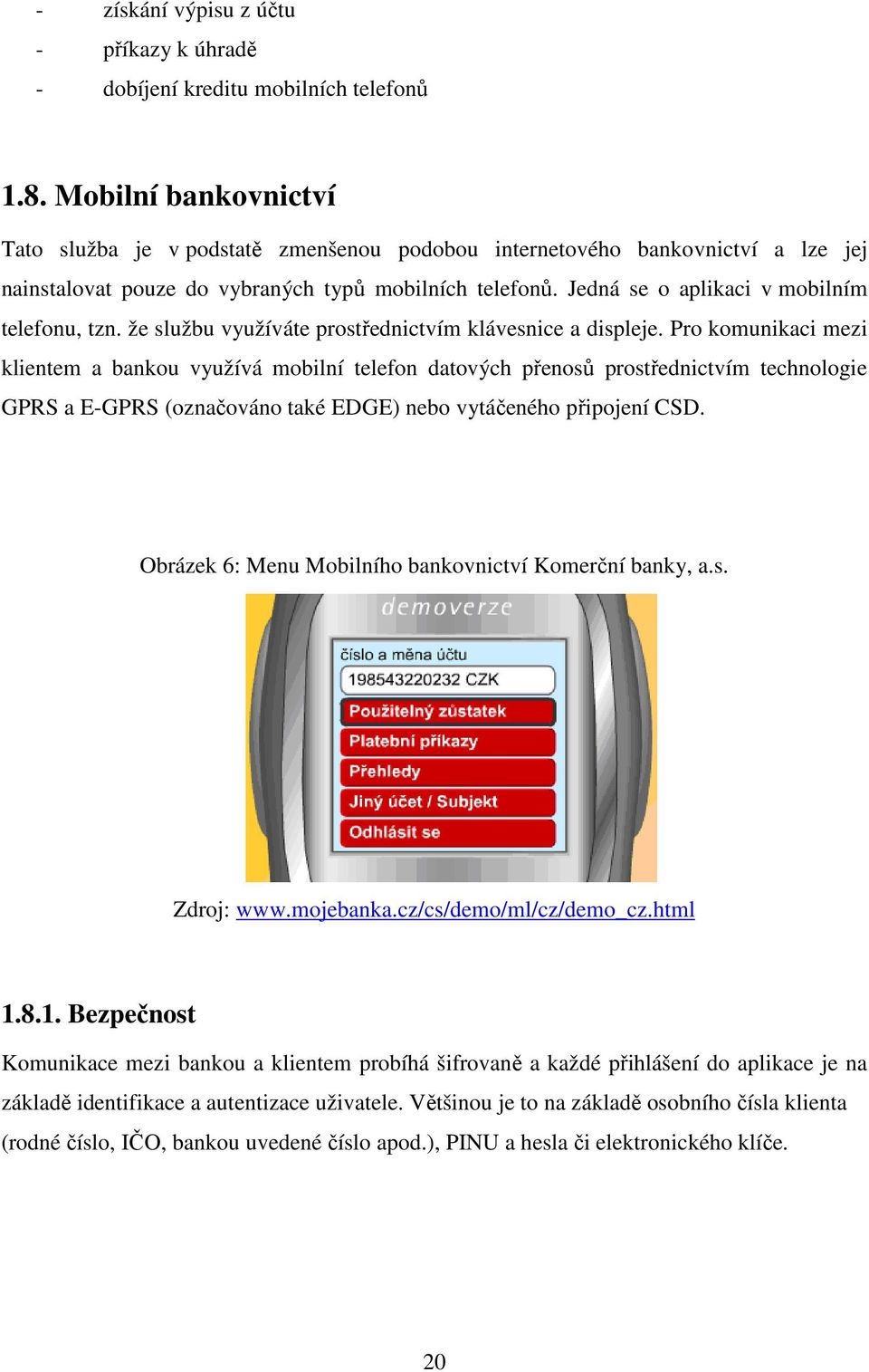 Jedná se o aplikaci v mobilním telefonu, tzn. že službu využíváte prostřednictvím klávesnice a displeje.