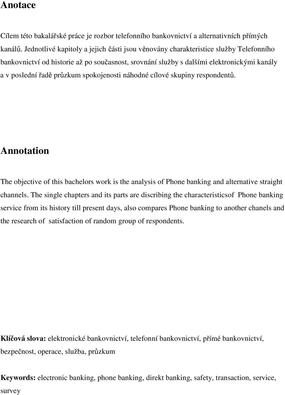 průzkum spokojenosti náhodné cílové skupiny respondentů. Annotation The objective of this bachelors work is the analysis of Phone banking and alternative straight channels.