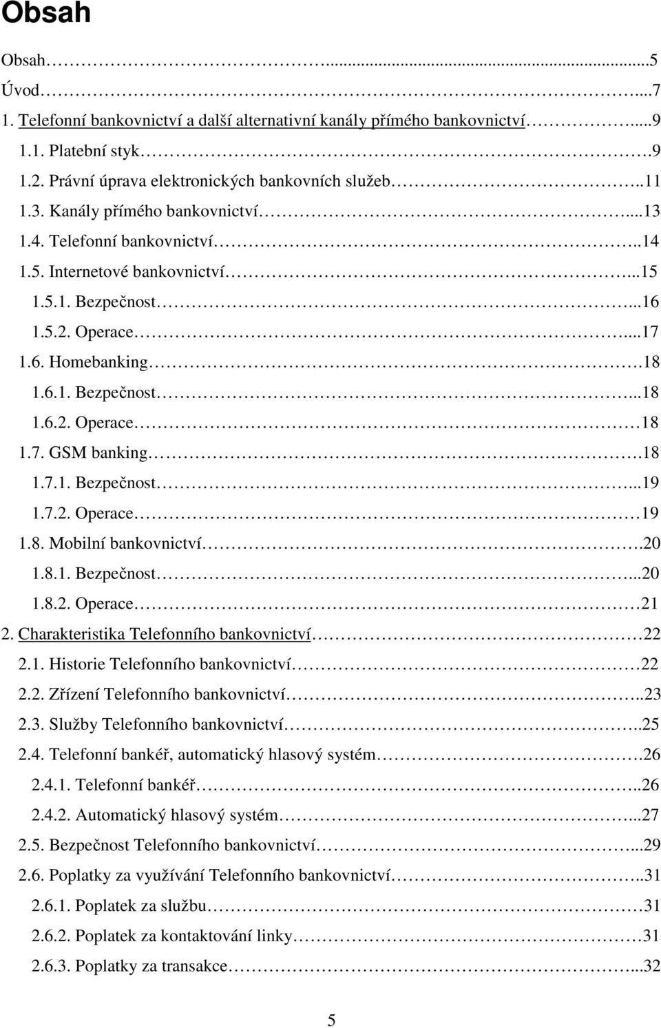 7. GSM banking.18 1.7.1. Bezpečnost...19 1.7.2. Operace 19 1.8. Mobilní bankovnictví.20 1.8.1. Bezpečnost...20 1.8.2. Operace 21 2. Charakteristika Telefonního bankovnictví 22 2.1. Historie Telefonního bankovnictví 22 2.