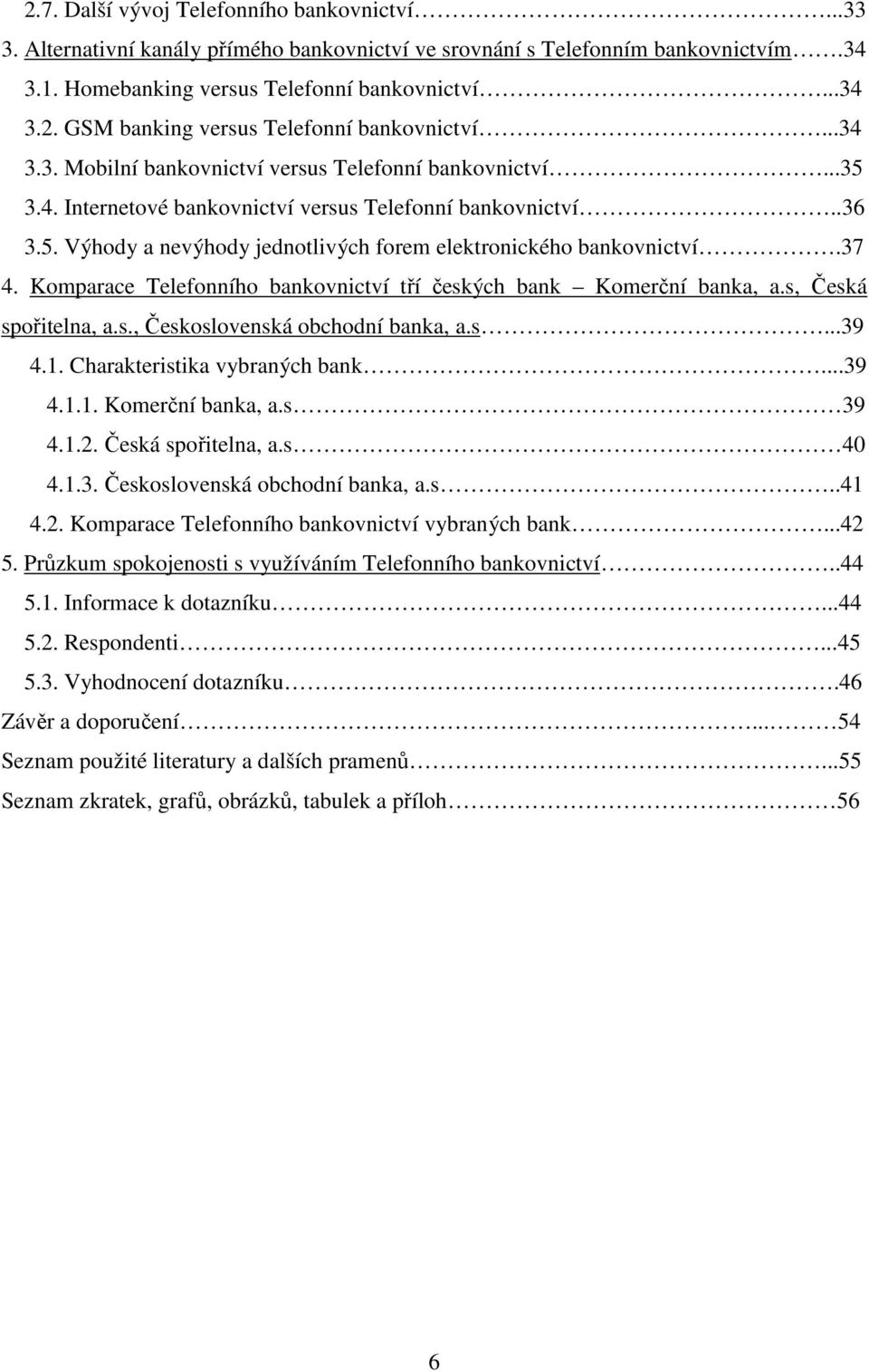 37 4. Komparace Telefonního bankovnictví tří českých bank Komerční banka, a.s, Česká spořitelna, a.s., Československá obchodní banka, a.s...39 4.1. Charakteristika vybraných bank...39 4.1.1. Komerční banka, a.s 39 4.