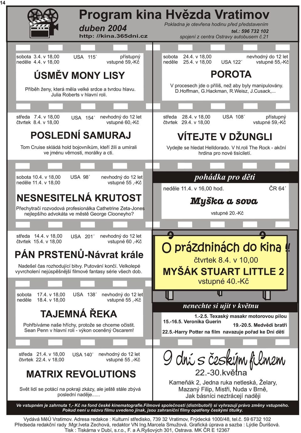 D.Hoffman, G.Hackman, R.Weisz, J.Cusack,... støeda 7.4. v 18,00 ètvrtek 8.4. v 18,00 USA 154 vstupné 60,-Kè POSLEDNÍ SAMURAJ Tom Cruise skládá hold bojovníkùm, kteøí žili a umírali ve jménu vìrnosti, morálky a cti.