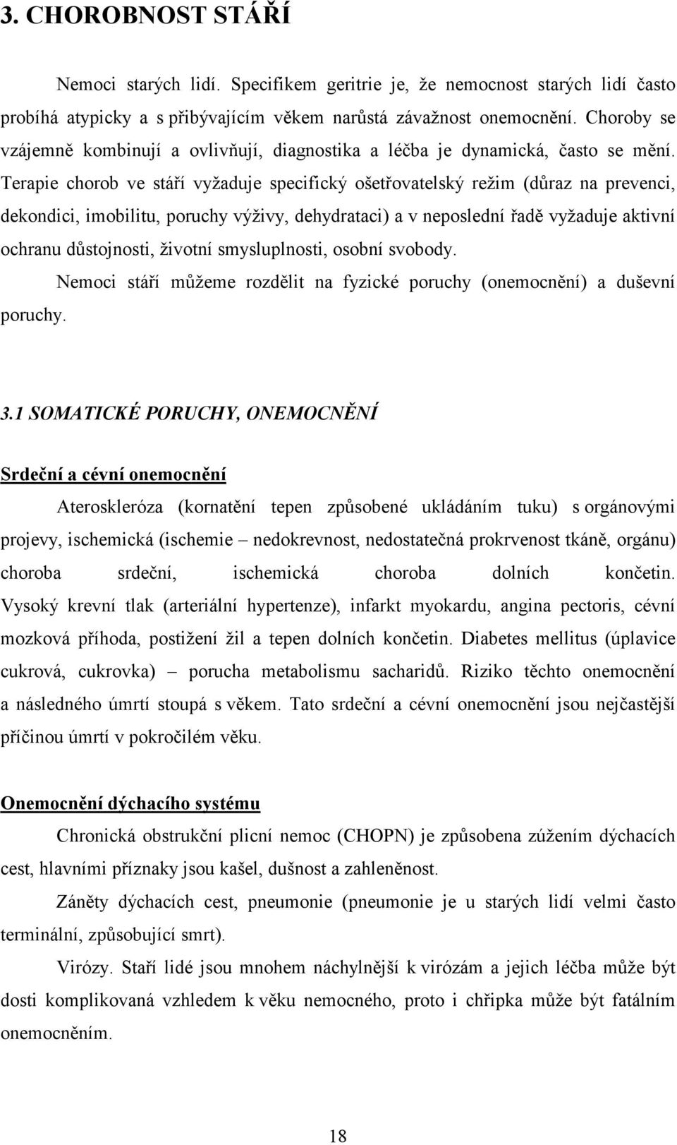 Terapie chorob ve stáří vyžaduje specifický ošetřovatelský režim (důraz na prevenci, dekondici, imobilitu, poruchy výživy, dehydrataci) a v neposlední řadě vyžaduje aktivní ochranu důstojnosti,