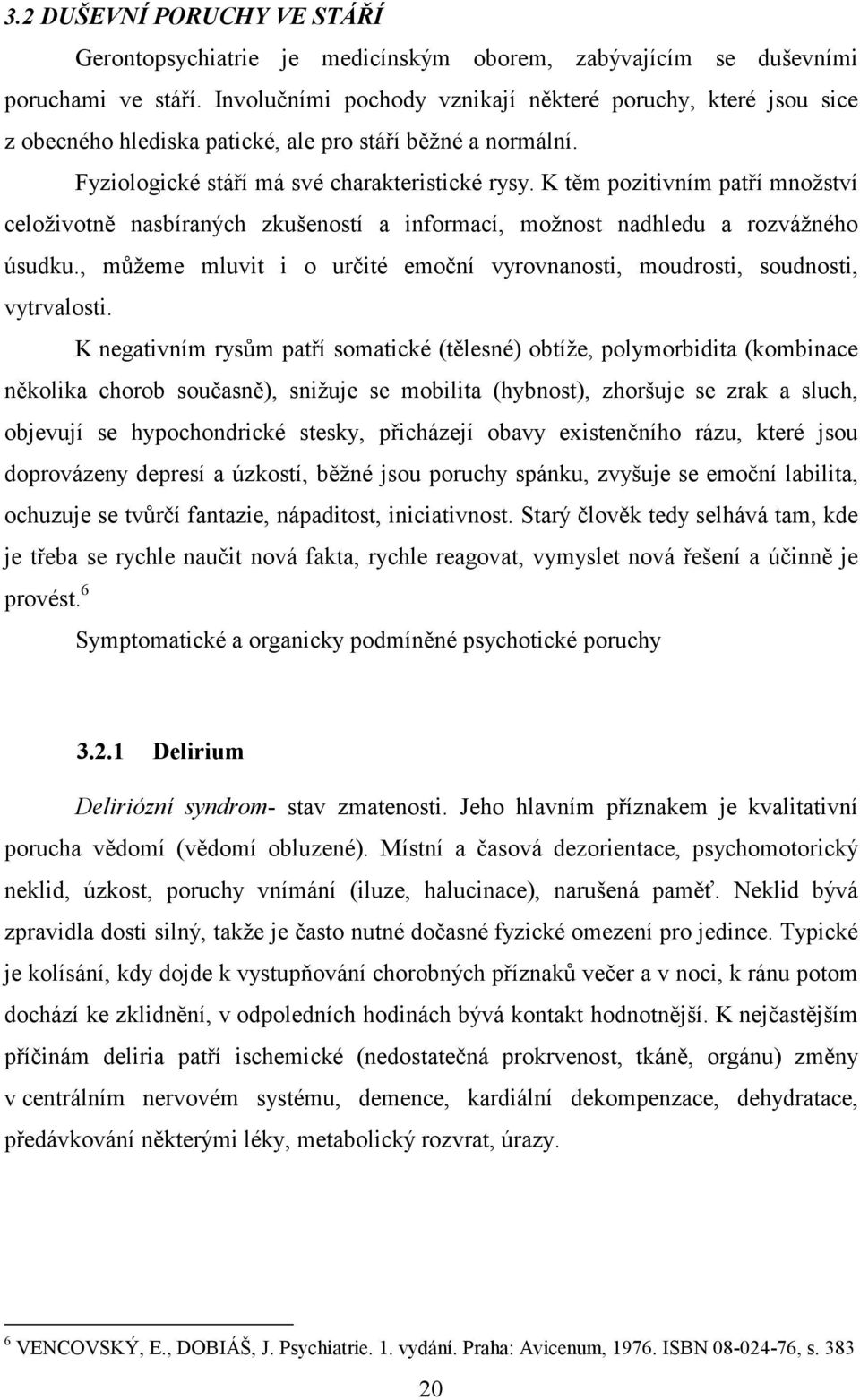 K těm pozitivním patří množství celoživotně nasbíraných zkušeností a informací, možnost nadhledu a rozvážného úsudku., můžeme mluvit i o určité emoční vyrovnanosti, moudrosti, soudnosti, vytrvalosti.