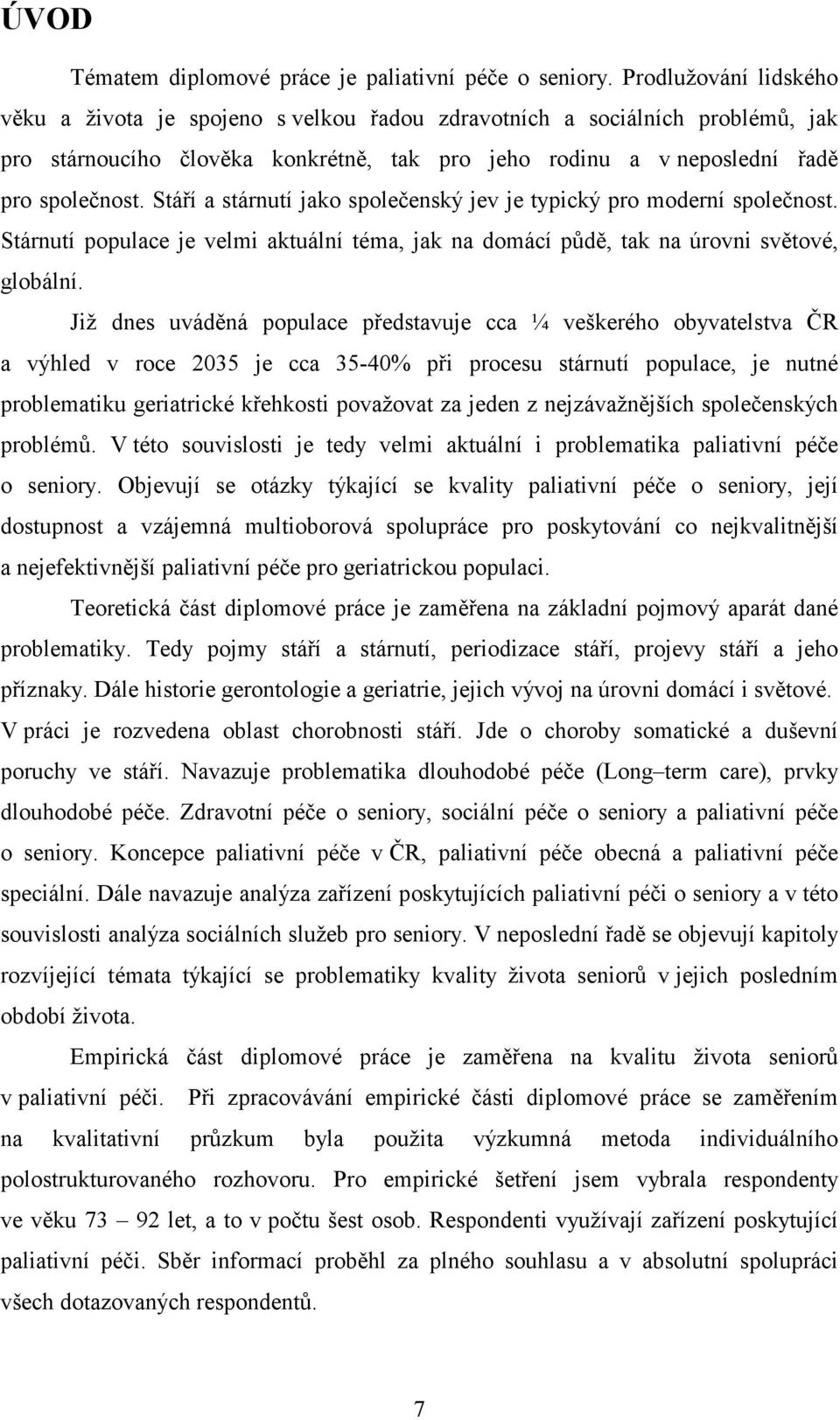 Stáří a stárnutí jako společenský jev je typický pro moderní společnost. Stárnutí populace je velmi aktuální téma, jak na domácí půdě, tak na úrovni světové, globální.