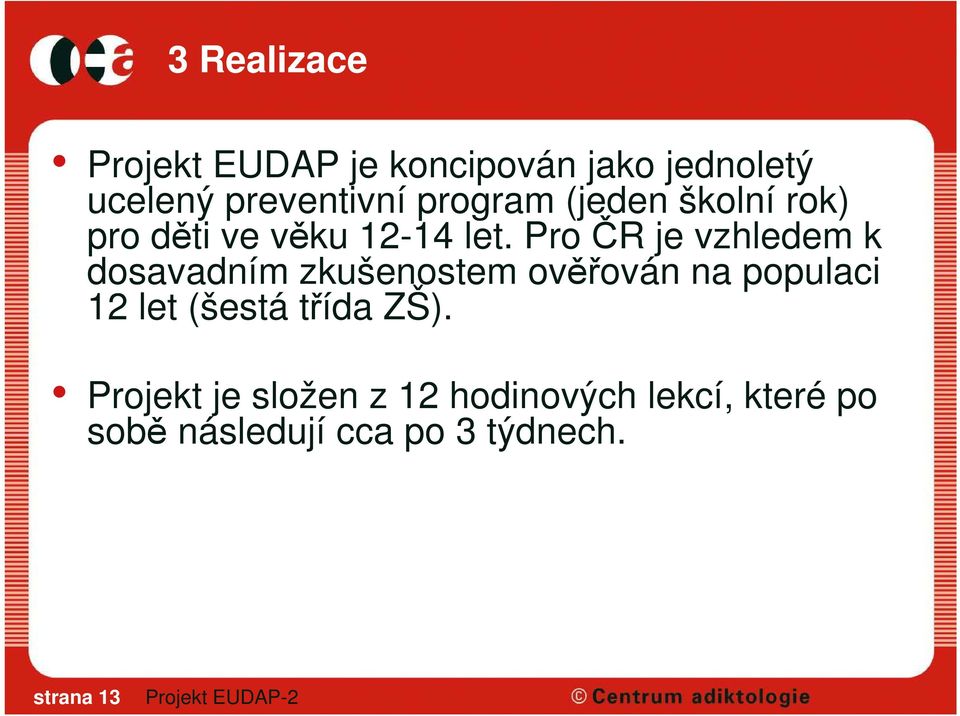 Pro ČR je vzhledem k dosavadním zkušenostem ověřován na populaci 12 let