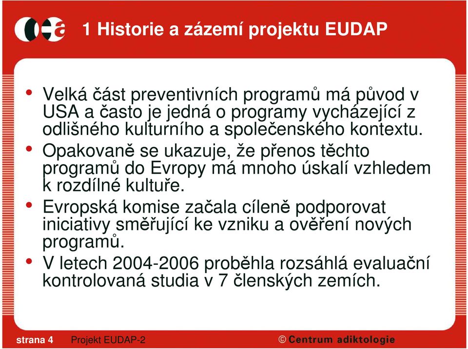 Opakovaně se ukazuje, že přenos těchto programů do Evropy má mnoho úskalí vzhledem k rozdílné kultuře.