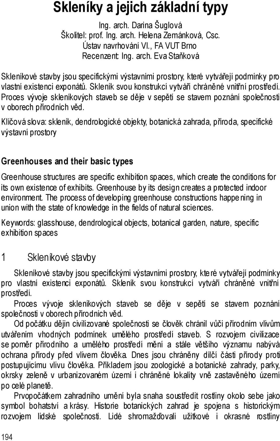 Klíčová slova: skleník, dendrologické objekty, botanická zahrada, příroda, specifické výstavní prostory Greenhouses and their basic types Greenhouse structures are specific exhibition spaces, which