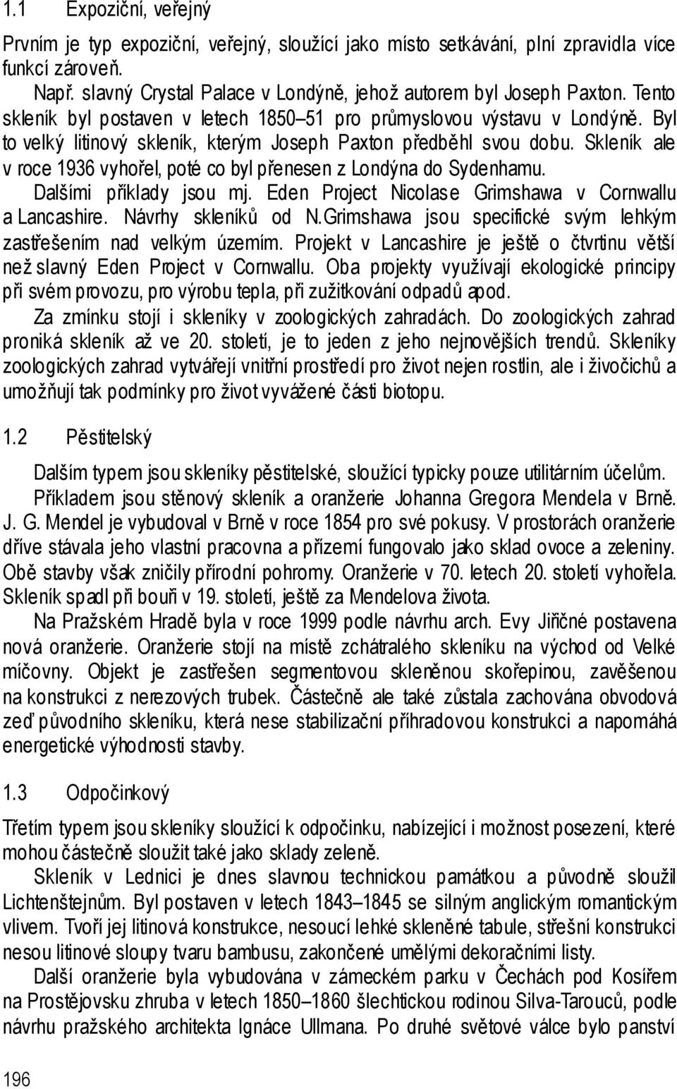 Skleník ale v roce 1936 vyhořel, poté co byl přenesen z Londýna do Sydenhamu. Dalšími příklady jsou mj. Eden Project Nicolase Grimshawa v Cornwallu a Lancashire. Návrhy skleníků od N.