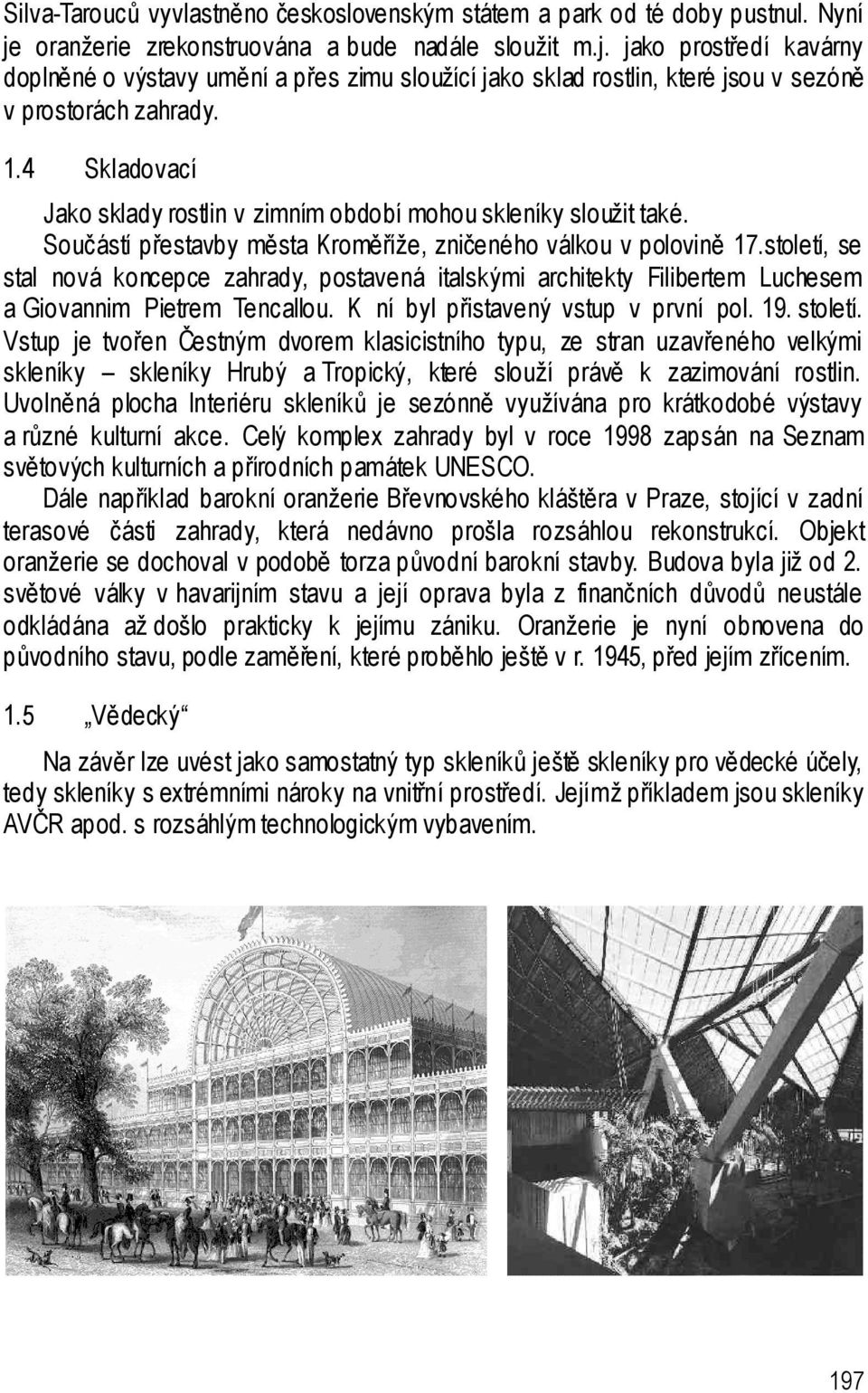 4 Skladovací Jako sklady rostlin v zimním období mohou skleníky sloužit také. Součástí přestavby města Kroměříže, zničeného válkou v polovině 17.