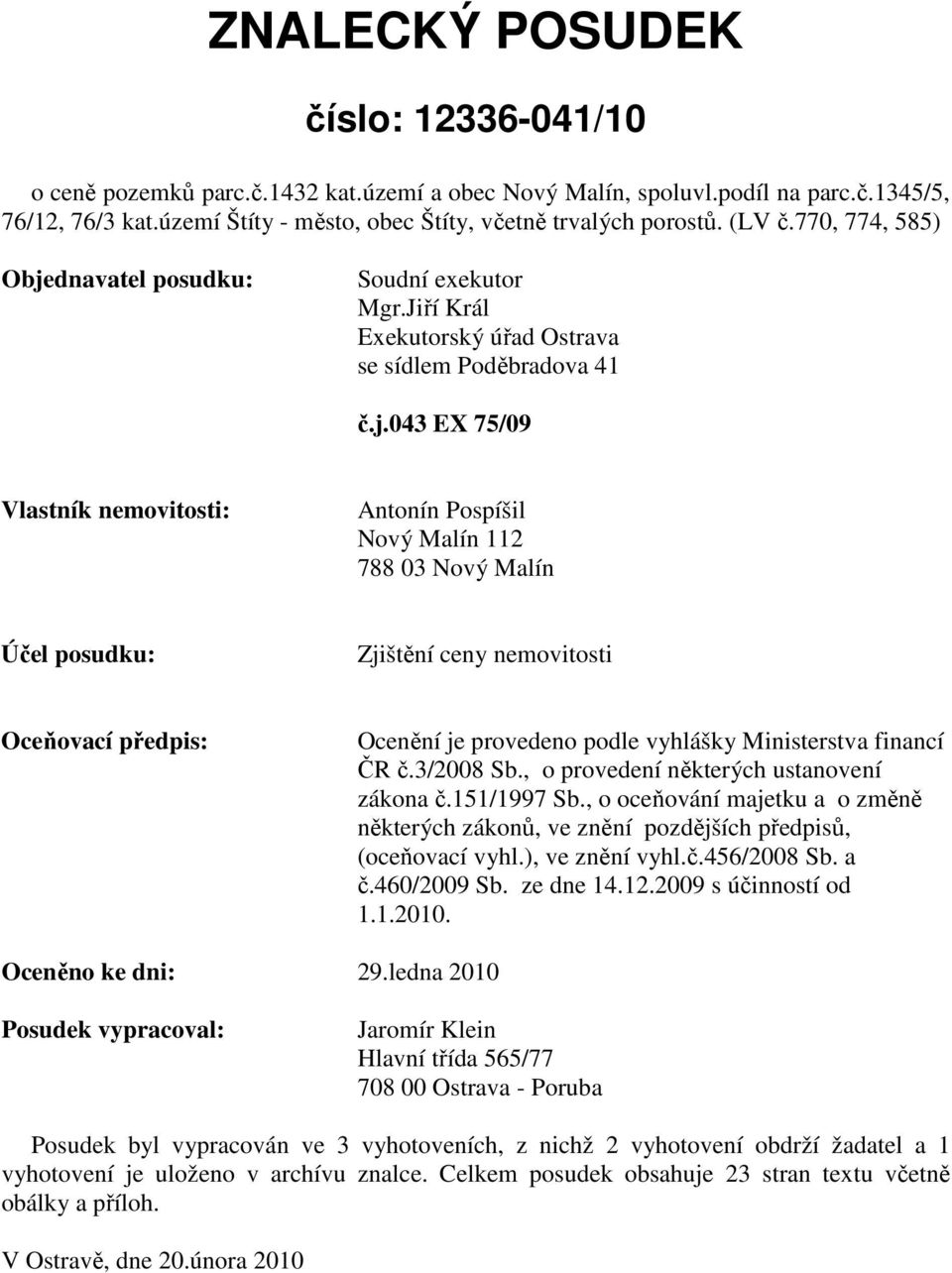 dnavatel posudku: Soudní exekutor Mgr.Jiří Král Exekutorský úřad Ostrava se sídlem Poděbradova 41 č.j.