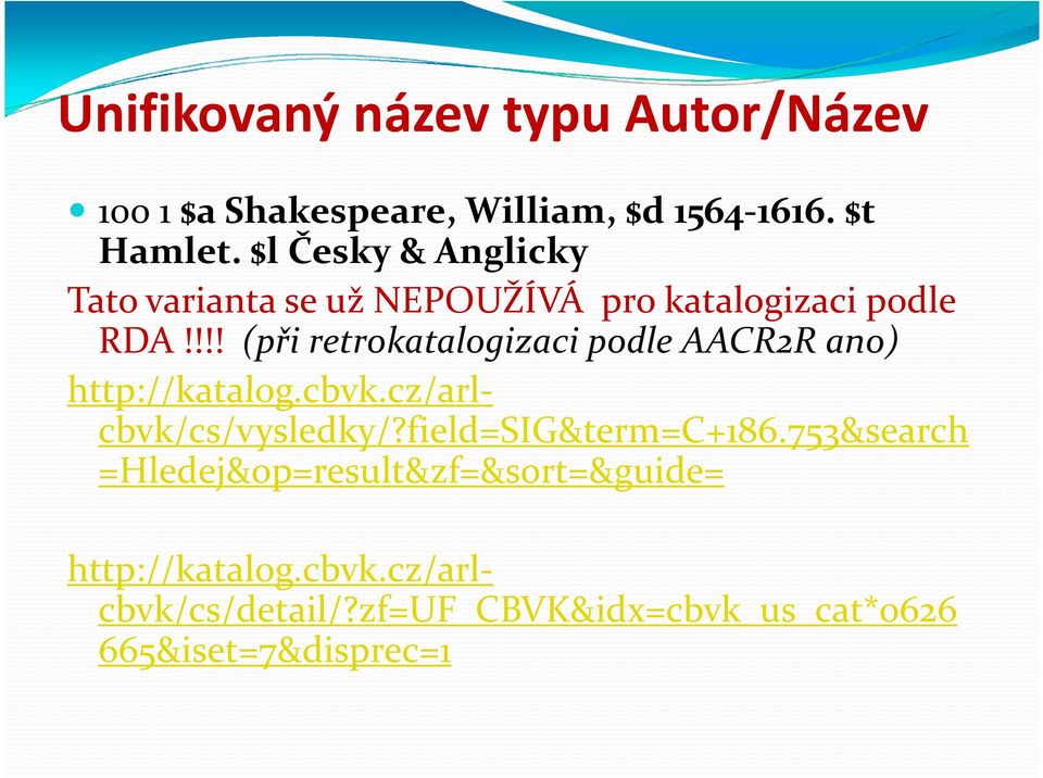 !!! (při retrokatalogizaci podle AACR2R ano) http://katalog.cbvk.cz/arl- cbvk/cs/vysledky/?