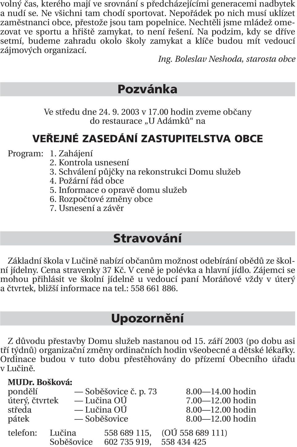 Boleslav Neshoda, starosta obce Program: Pozvánka Ve středu dne 24. 9. 2003 v 17.00 hodin zveme občany do restaurace U Adámků na VEŘEJNÉ ZASEDÁNÍ ZASTUPITELSTVA OBCE 1. Zahájení 2.