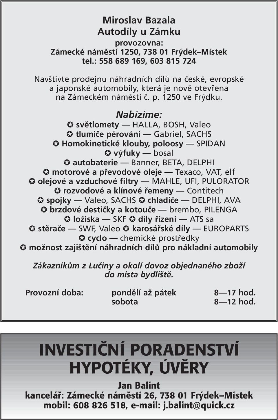 Nabízíme: J světlomety HALLA, BOSH, Valeo J tlumiče pérování Gabriel, SACHS J Homokinetické klouby, poloosy SPIDAN J výfuky bosal J autobaterie Banner, BETA, DELPHI J motorové a převodové oleje