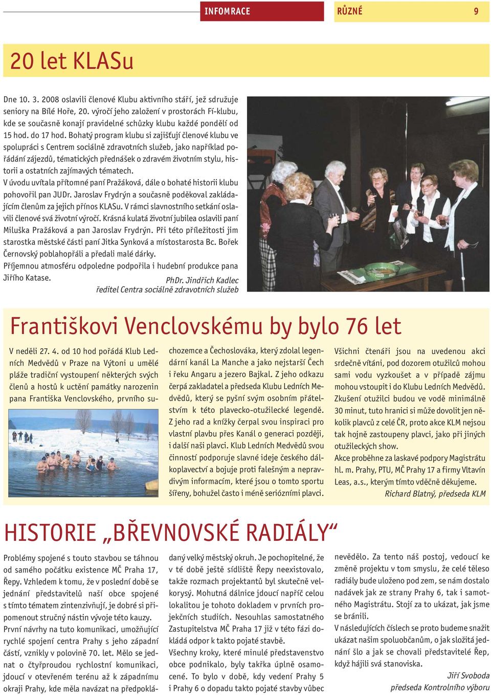 Bohatý program klubu si zajišťují členové klubu ve spolupráci s Centrem sociálně zdravotních služeb, jako například pořádání zájezdů, tématických přednášek o zdravém životním stylu, historii a