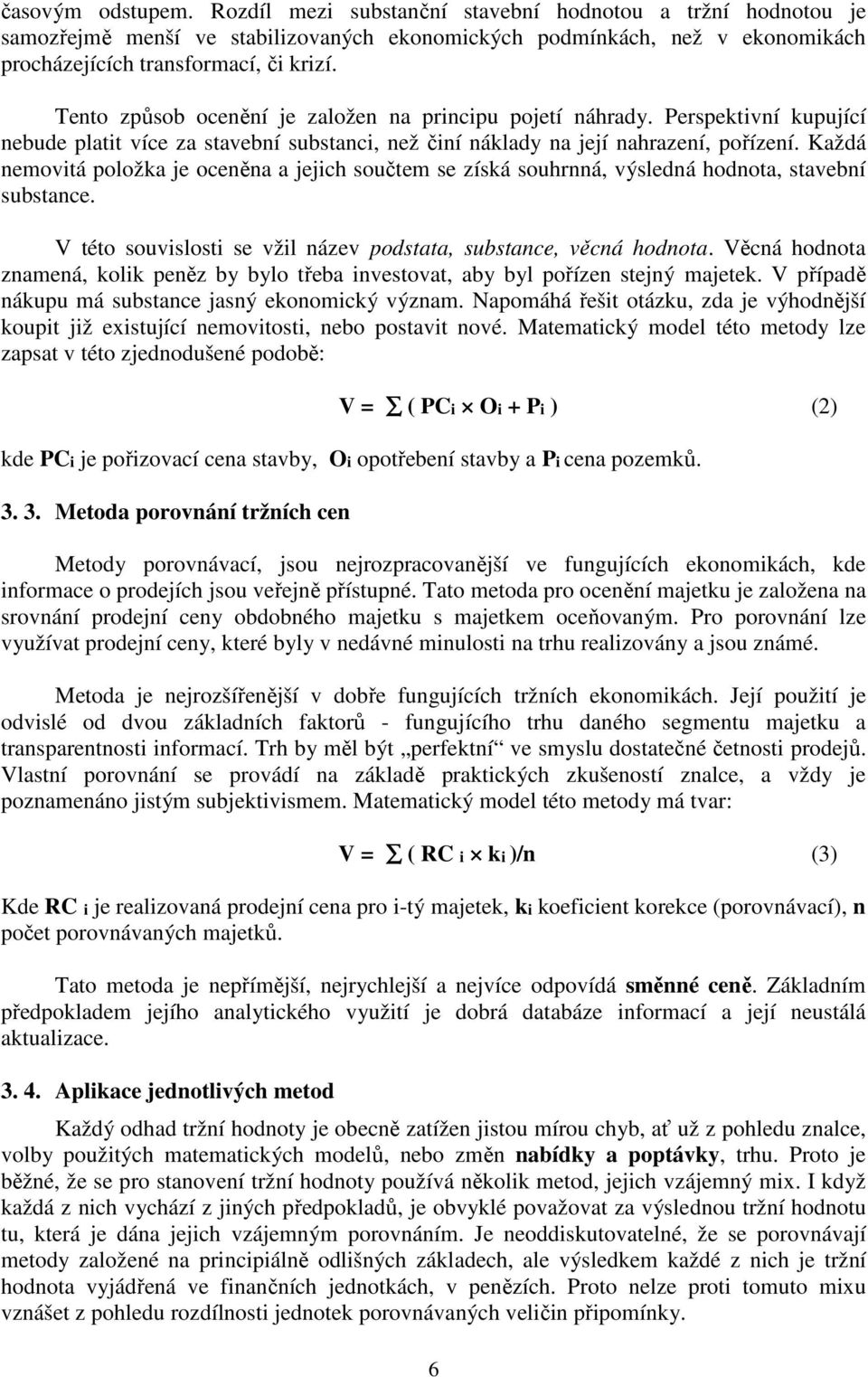 Každá nemovitá položka je oceněna a jejich součtem se získá souhrnná, výsledná hodnota, stavební substance. V této souvislosti se vžil název podstata, substance, věcná hodnota.