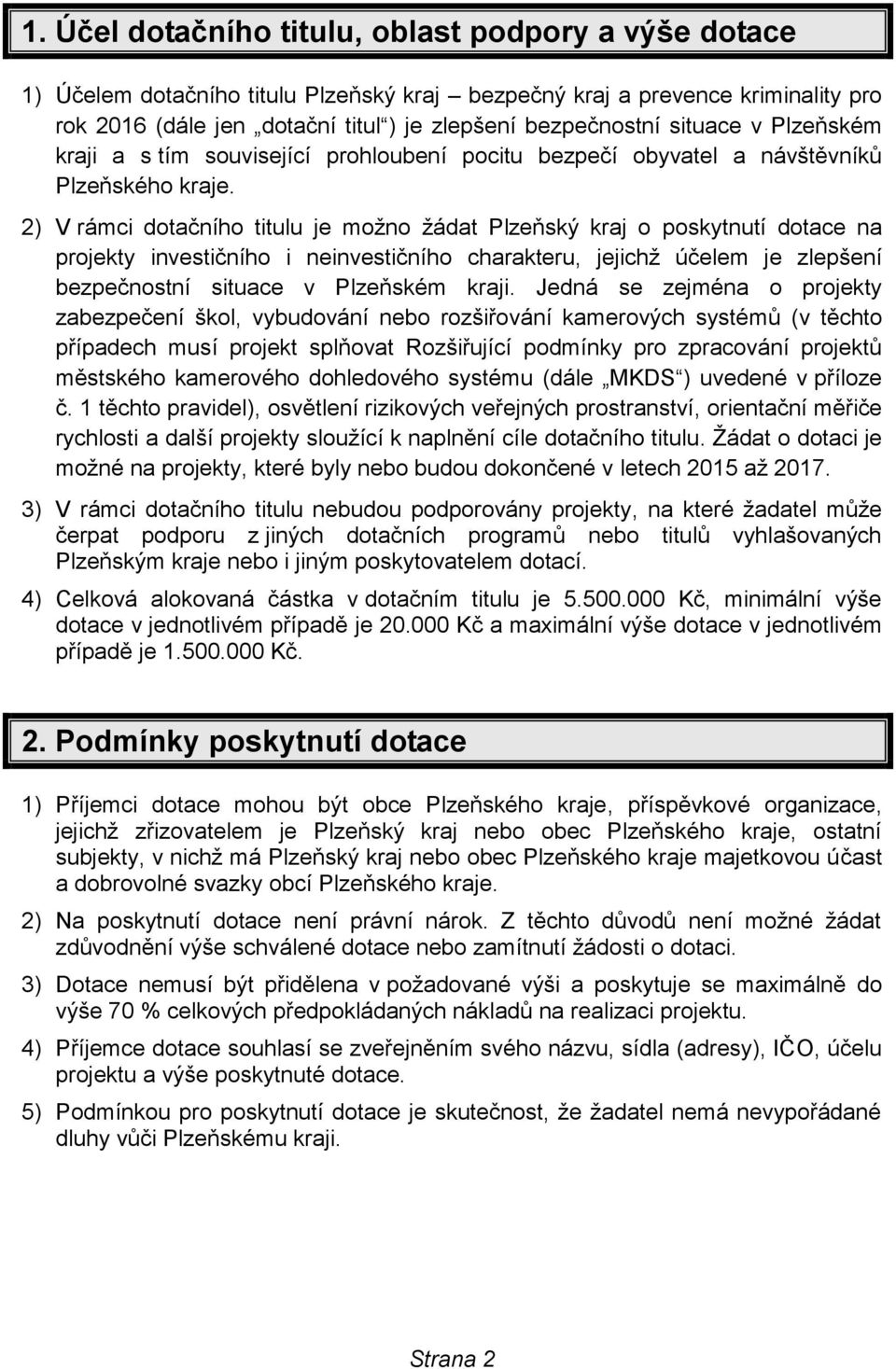 2) V rámci dotačního titulu je možno žádat Plzeňský kraj o poskytnutí dotace na projekty investičního i neinvestičního charakteru, jejichž účelem je zlepšení bezpečnostní situace v Plzeňském kraji.