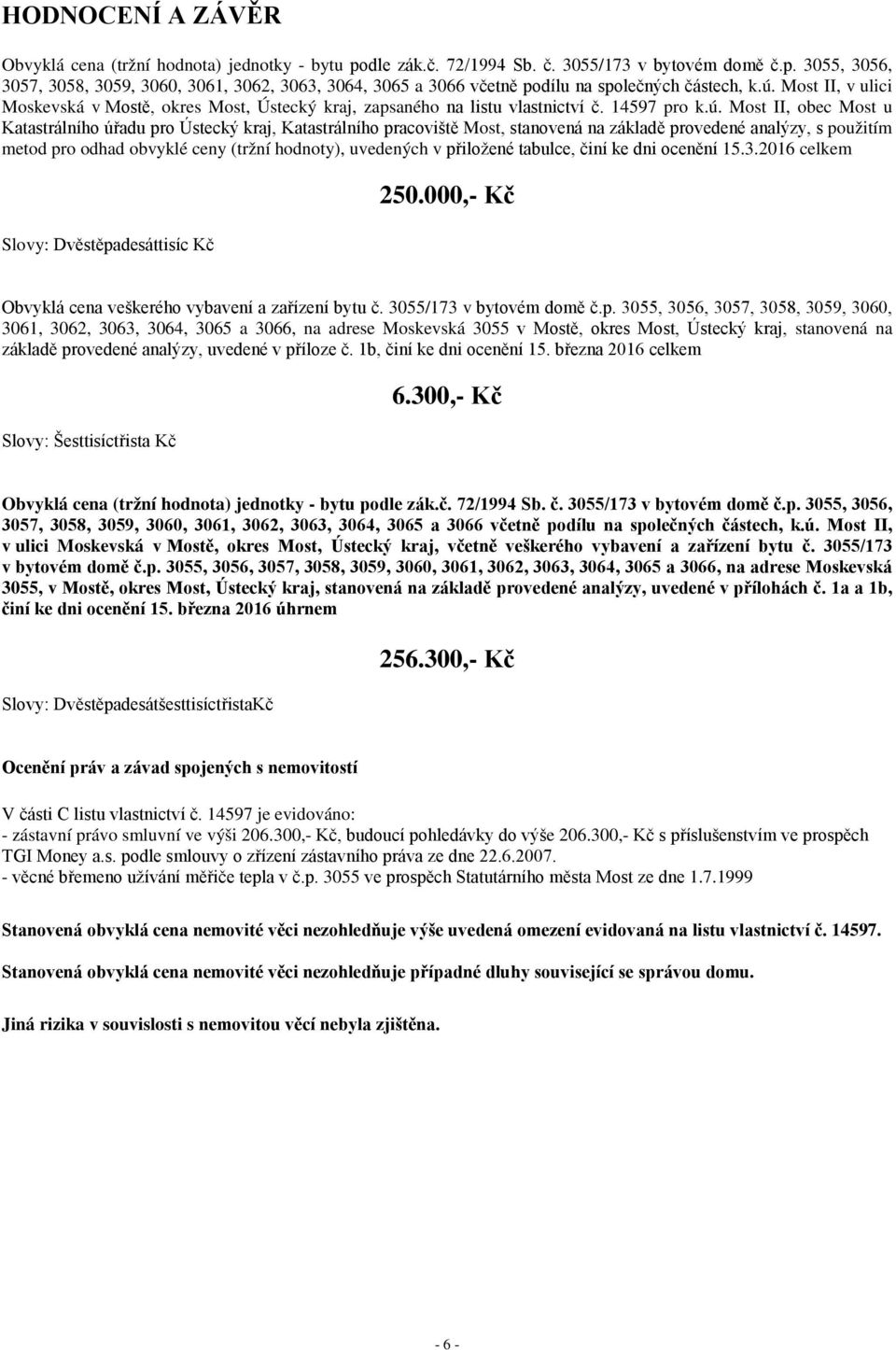 Most, stanovená na základě provedené analýzy, s použitím metod pro odhad obvyklé ceny (tržní hodnoty), uvedených v přiložené tabulce, činí ke dni ocenění 15.3.