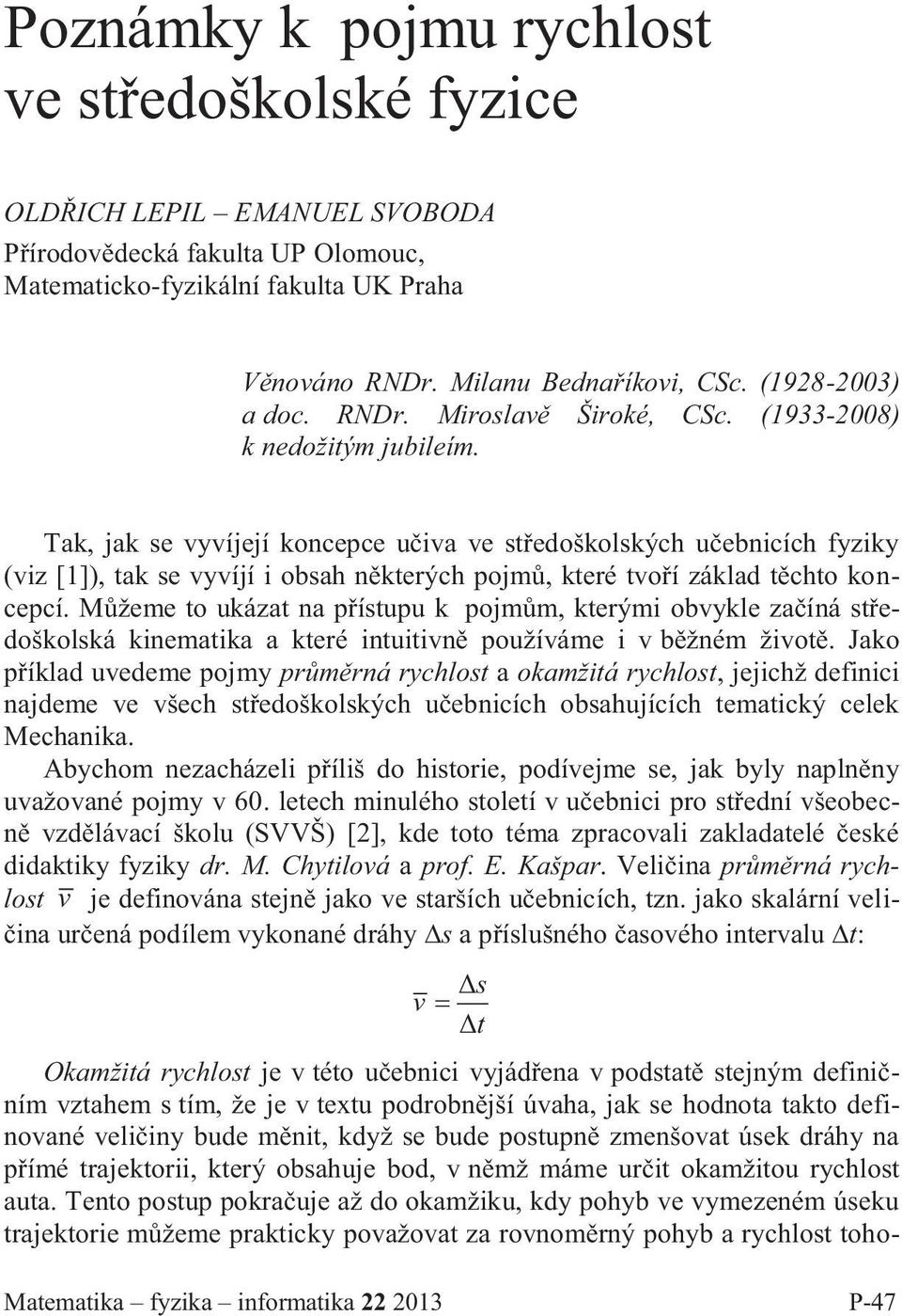 Tak, jak se vyvíjejí koncepce učiva ve středoškolských učebnicích fyziky (viz [1]), tak se vyvíjí i obsah některých pojmů, které tvoří základ těchto koncepcí.