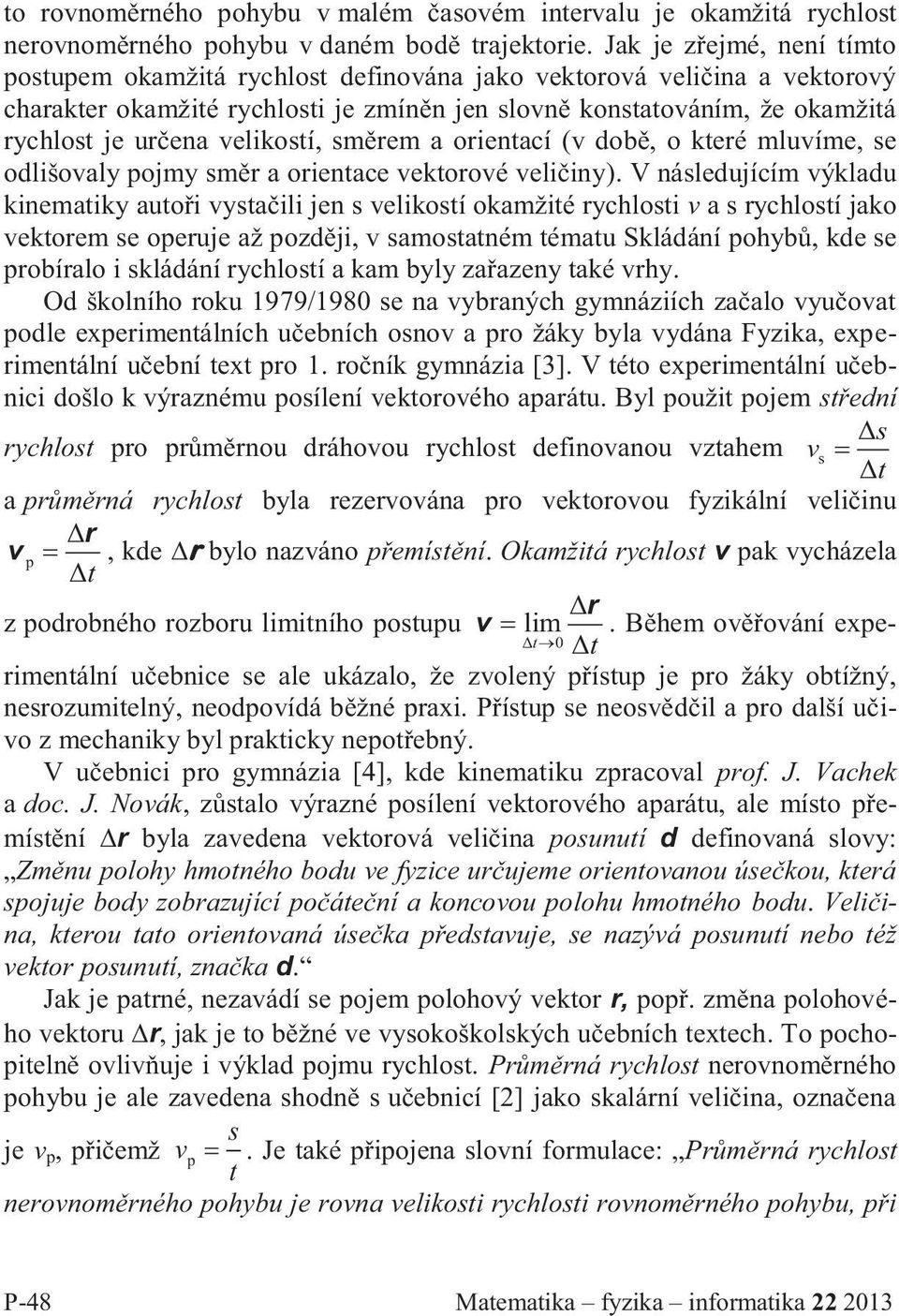 velikostí, směrem a orientací (v době, o které mluvíme, se odlišovaly pojmy směr a orientace vektorové veličiny).