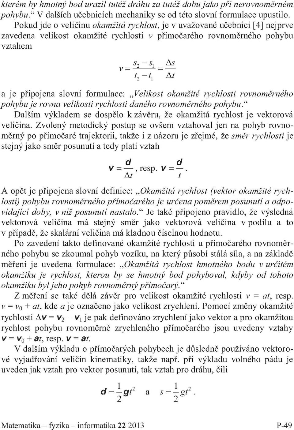 formulace: Velikost okamžité rychlosti rovnoměrného pohybu je rovna velikosti rychlosti daného rovnoměrného pohybu. Dalším výkladem se dospělo k závěru, že okamžitá rychlost je vektorová veličina.