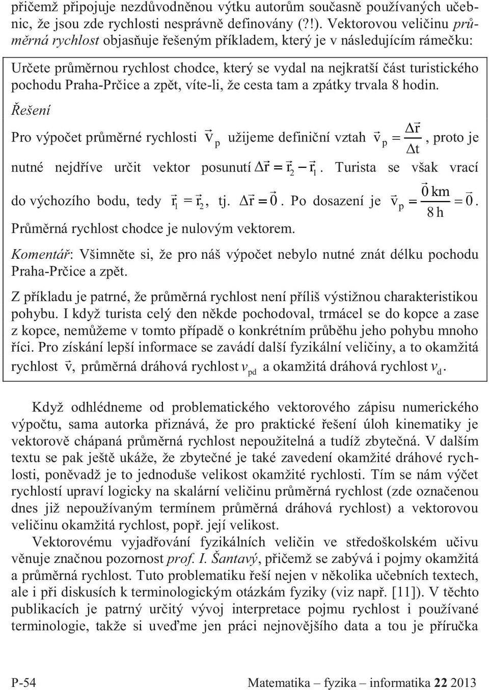 Praha-Prčice a zpět, víte-li, že cesta tam a zpátky trvala 8 hodin. Řešení Pro výpočet průměrné rychlosti v Δr p užijeme definiční vztah v p, proto je nutné nejdříve určit vektor posunutí Δr r 2 r 1.