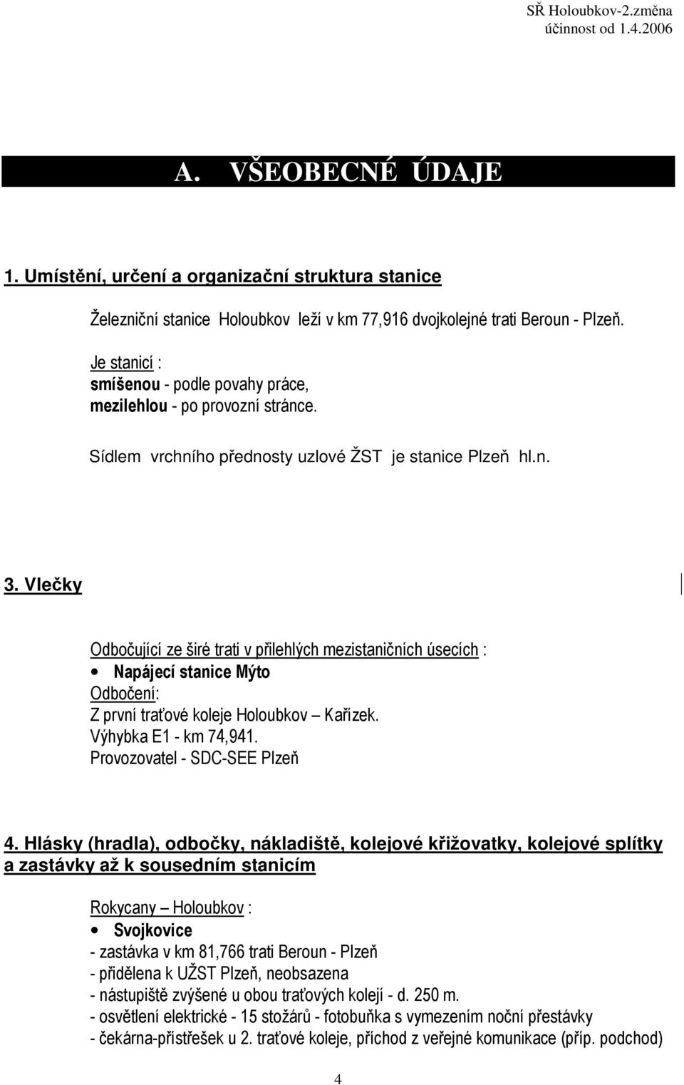 Vlečky Odbočující ze širé trati v přilehlých mezistaničních úsecích : Napájecí stanice Mýto Odbočení: Z první traťové koleje Holoubkov Kařízek. Výhybka E1 - km 74,941. Provozovatel - SDC-SEE Plzeň 4.