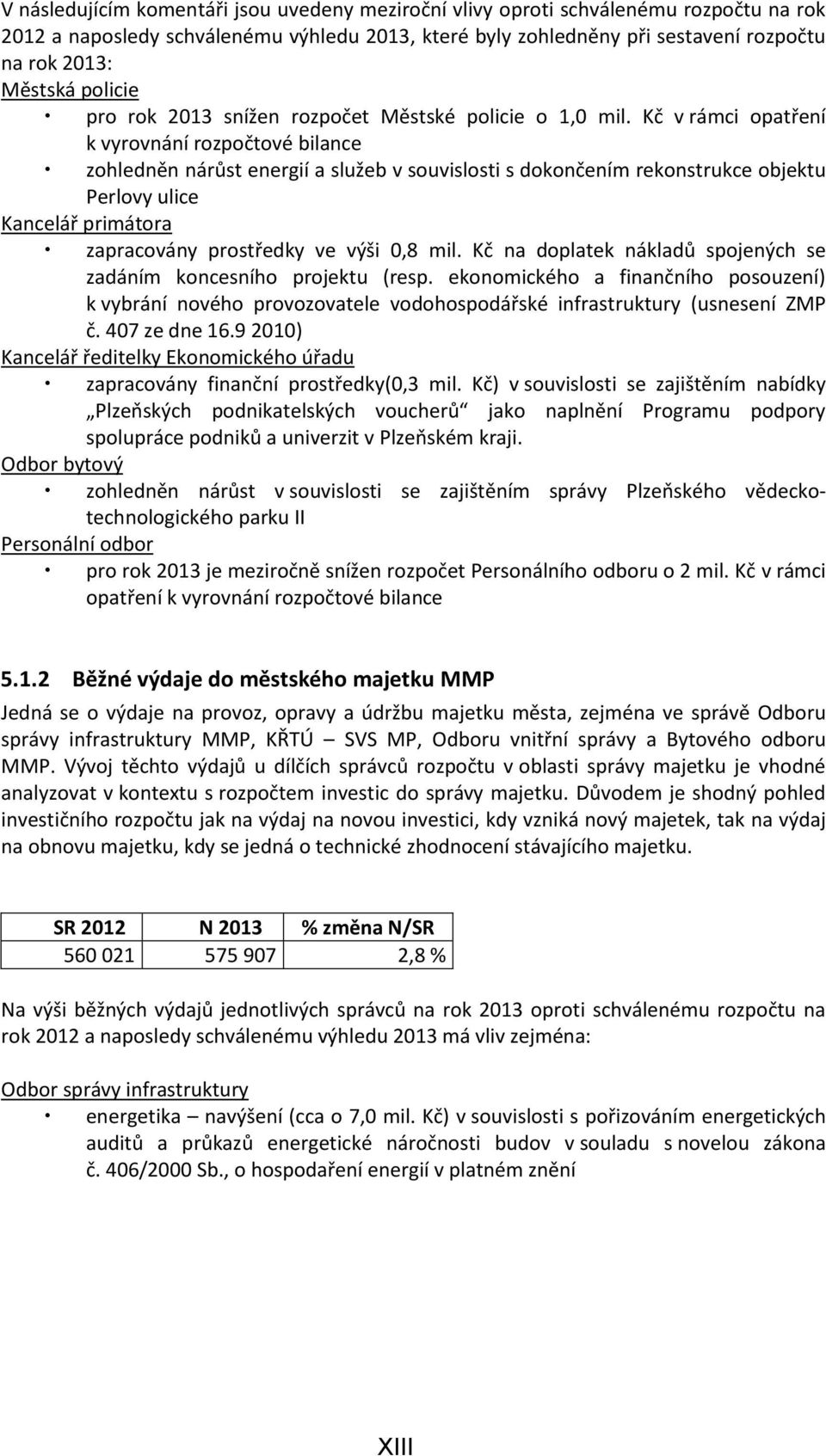 Kč v rámci opatření k vyrovnání rozpočtové bilance zohledněn nárůst energií a služeb v souvislosti s dokončením rekonstrukce objektu Perlovy ulice Kancelář primátora zapracovány prostředky ve výši